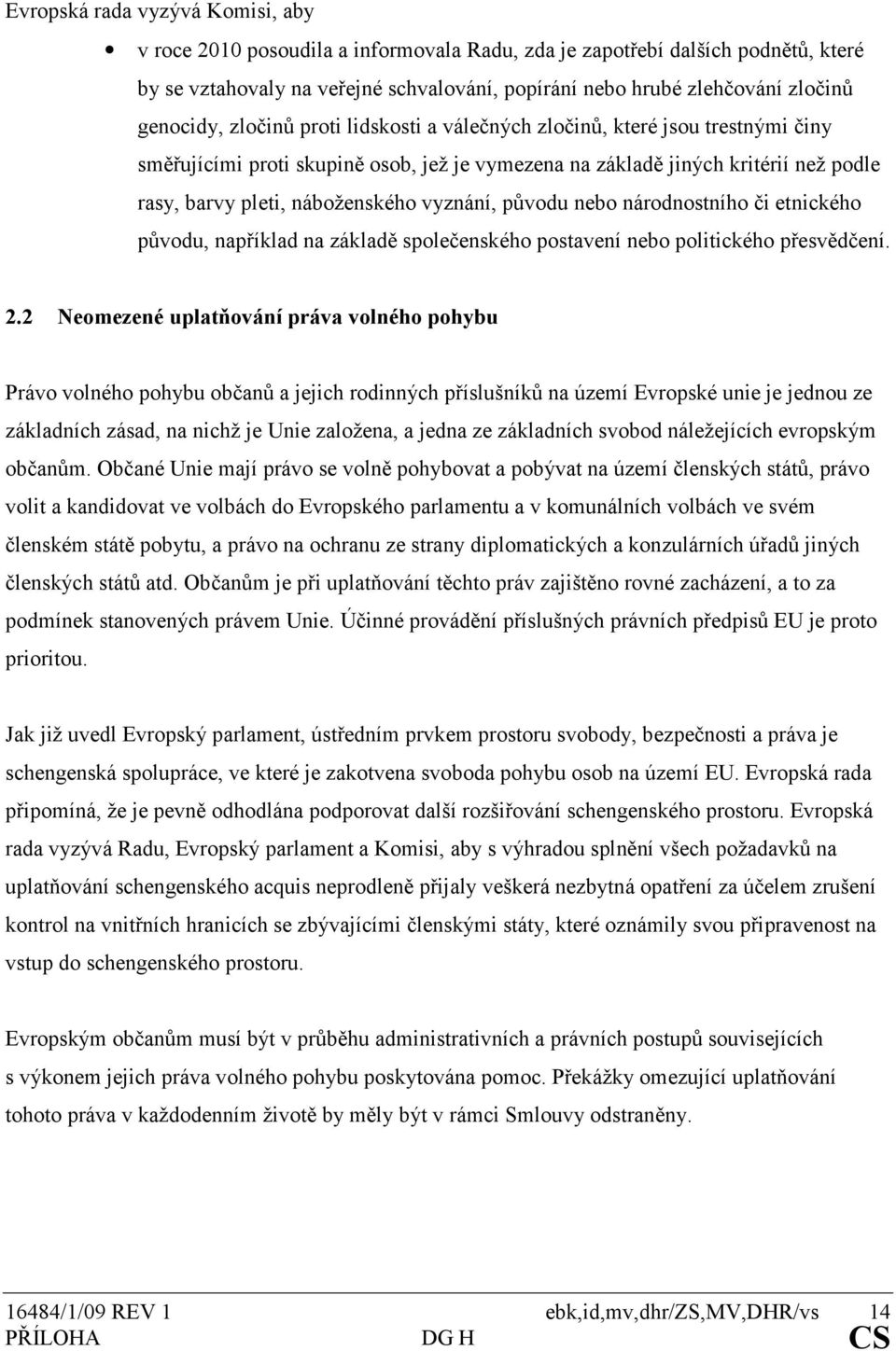 vyznání, původu nebo národnostního či etnického původu, například na základě společenského postavení nebo politického přesvědčení. 2.