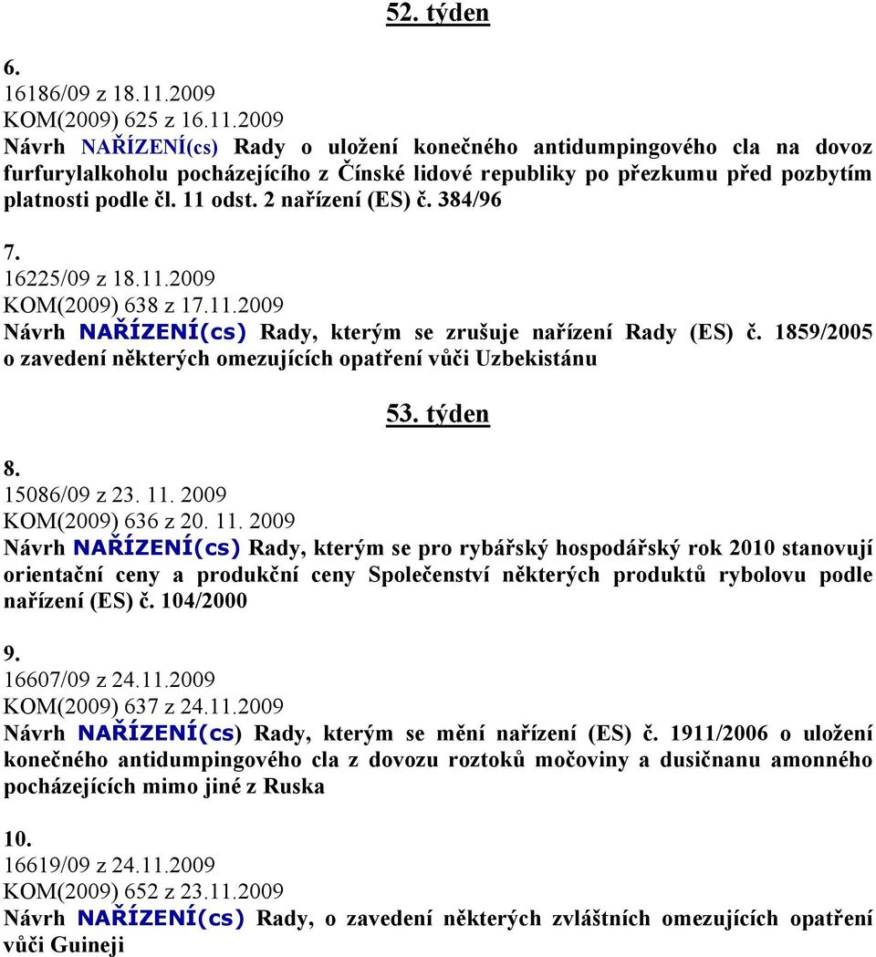 2009 Návrh NAŘÍZENÍ(cs) Rady o uložení konečného antidumpingového cla na dovoz furfurylalkoholu pocházejícího z Čínské lidové republiky po přezkumu před pozbytím platnosti podle čl. 11 odst.