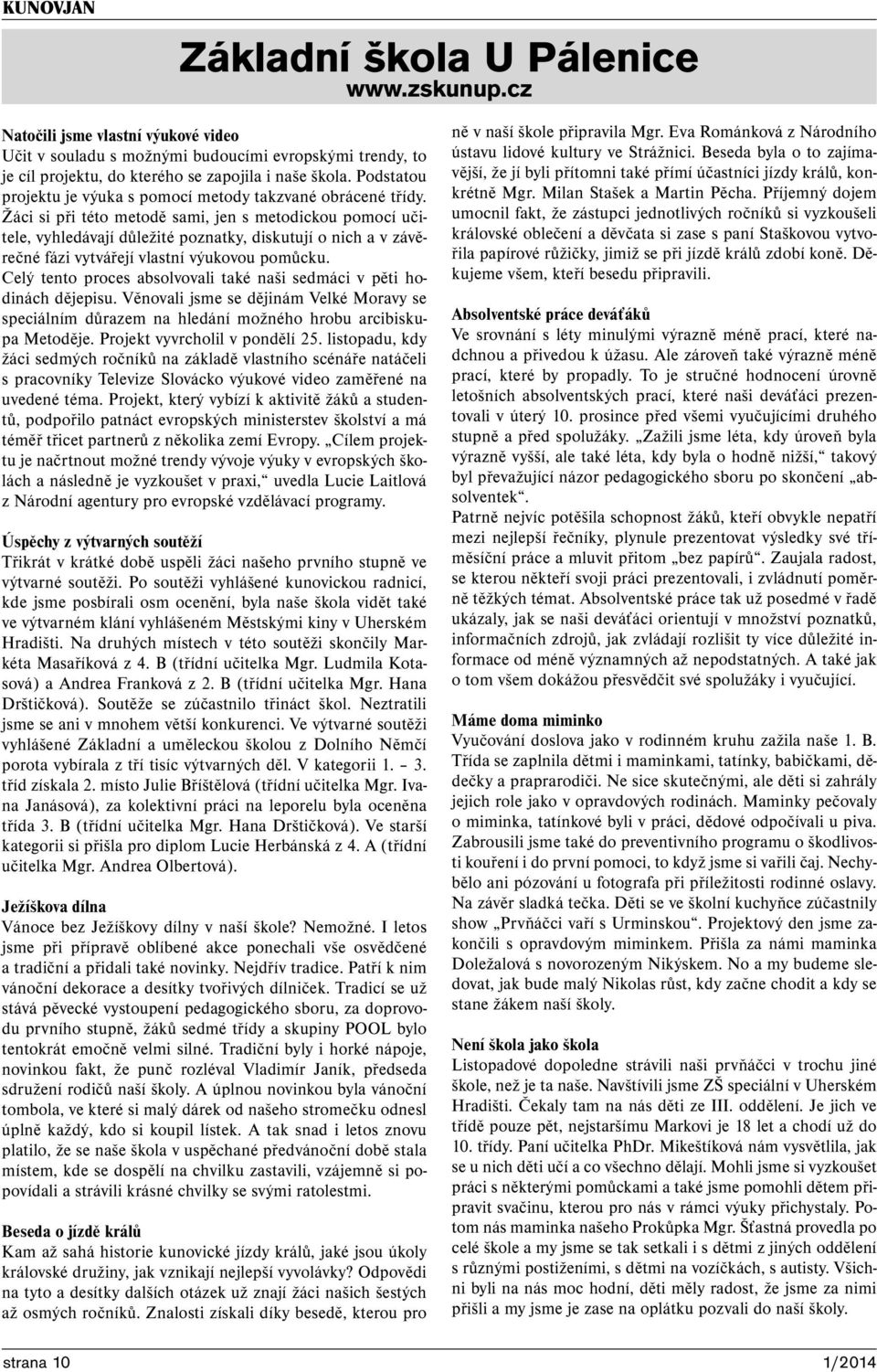 Žáci si při této metodě sami, jen s metodickou pomocí učitele, vyhledávají důležité poznatky, diskutují o nich a v závěrečné fázi vytvářejí vlastní výukovou pomůcku.