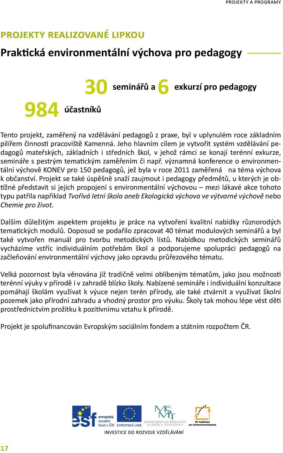 Jeho hlavním cílem je vytvořit systém vzdělávání pedagogů mateřských, základních i středních škol, v jehož rámci se konají terénní exkurze, semináře s pestrým tematickým zaměřením či např.