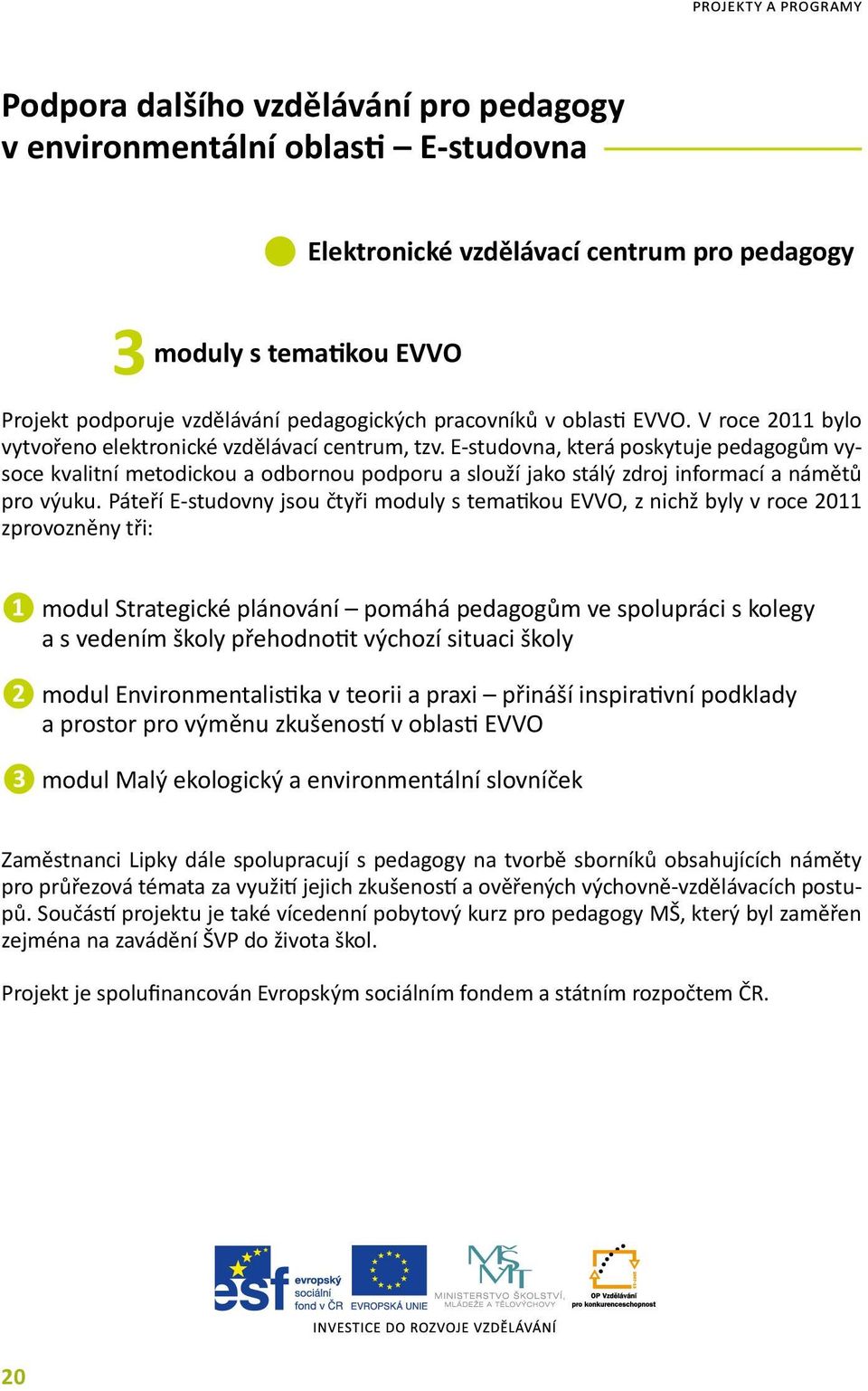 E-studovna, která poskytuje pedagogům vysoce kvalitní metodickou a odbornou podporu a slouží jako stálý zdroj informací a námětů pro výuku.