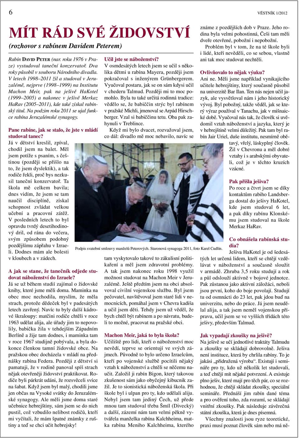 titul. Na podzim roku 2011 se ujal funkce rabína Jeruzalémské synagogy. Pane rabíne, jak se stalo, že jste v mládí studoval tanec? Já v dětství kreslil, zpíval, chodil jsem na balet.