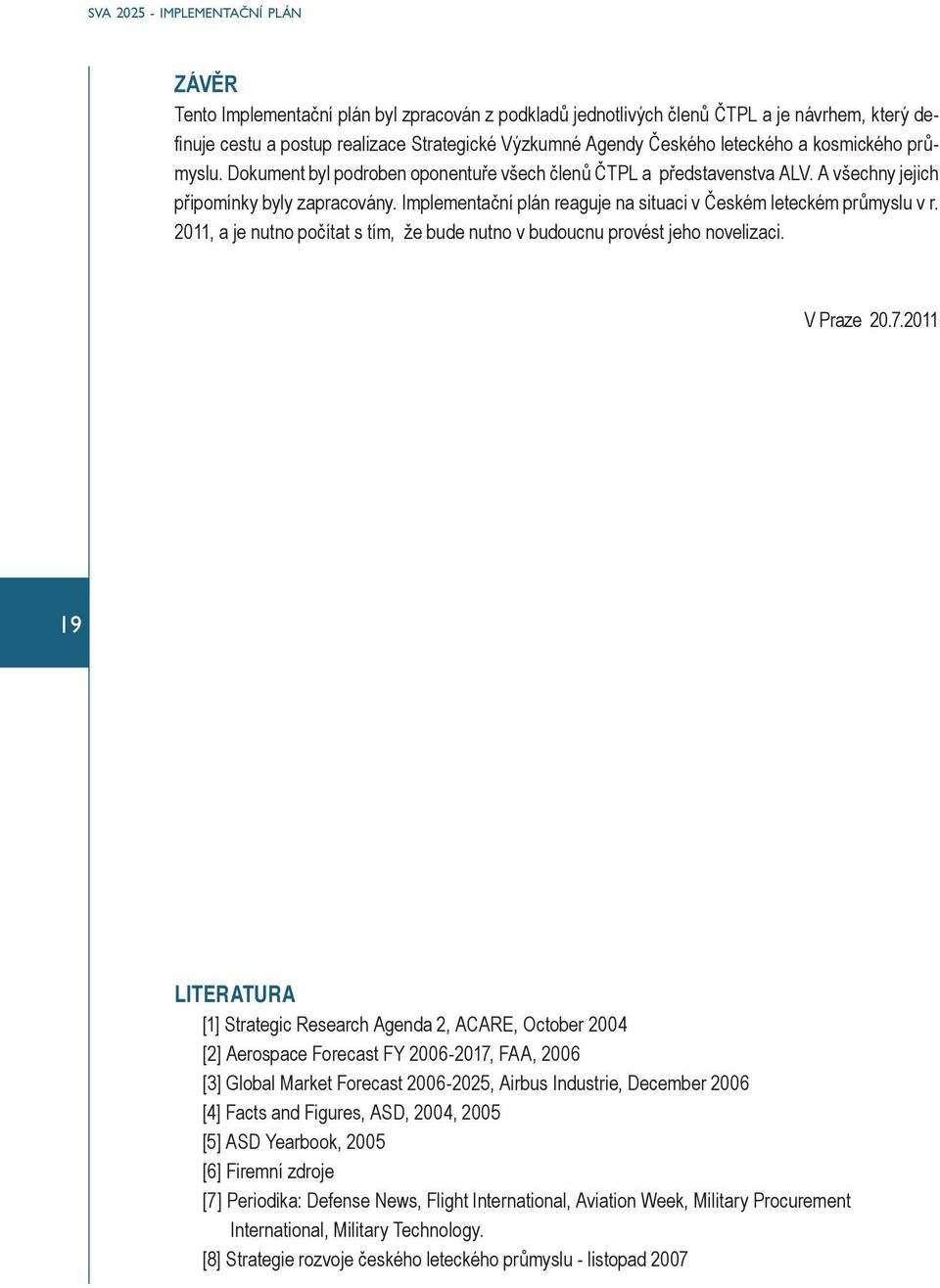 Implementační plán reaguje na situaci v Českém leteckém průmyslu v r. 2011, a je nutno počítat s tím, že bude nutno v budoucnu provést jeho novelizaci. V Praze 20.7.