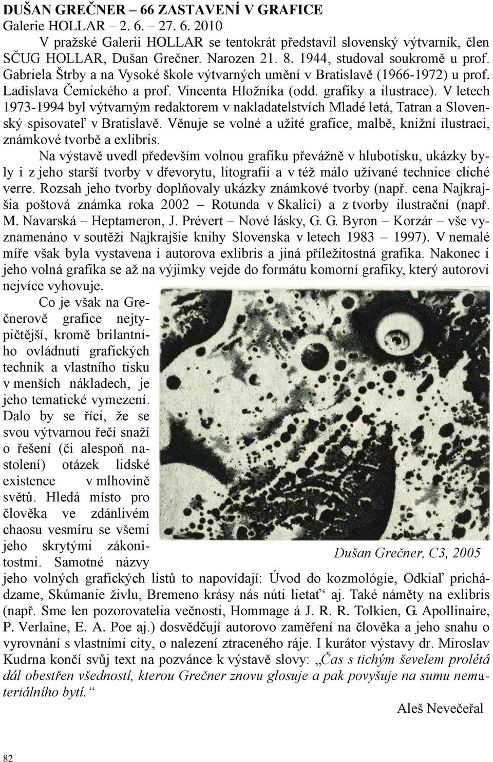 V letech 1973-1994 byl výtvarným redaktorem v nakladatelstvích Mladé letá, Tatran a Slovenský spisovateľ v Bratislavě.