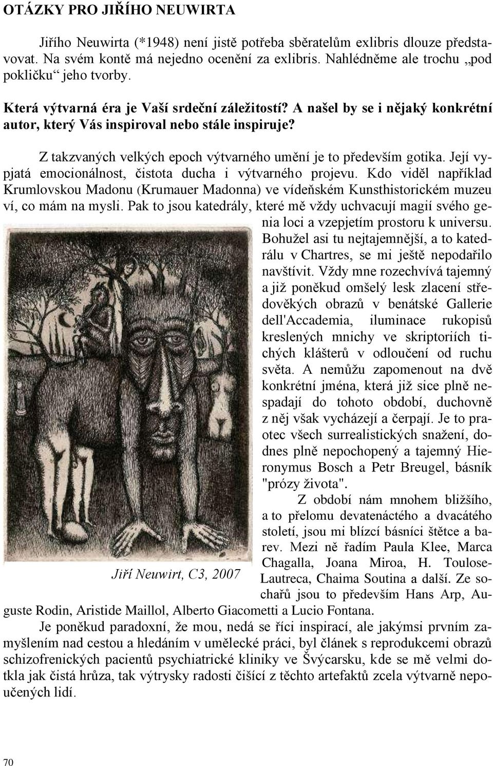 Z takzvaných velkých epoch výtvarného umění je to především gotika. Její vypjatá emocionálnost, čistota ducha i výtvarného projevu.