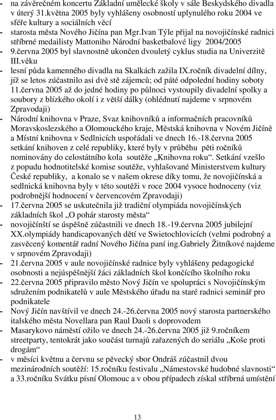 Ivan Týle přijal na novojičínské radnici stříbrné medailisty Mattoniho Národní basketbalové ligy 2004/2005-9.června 2005 byl slavnostně ukončen dvouletý cyklus studia na Univerzitě III.