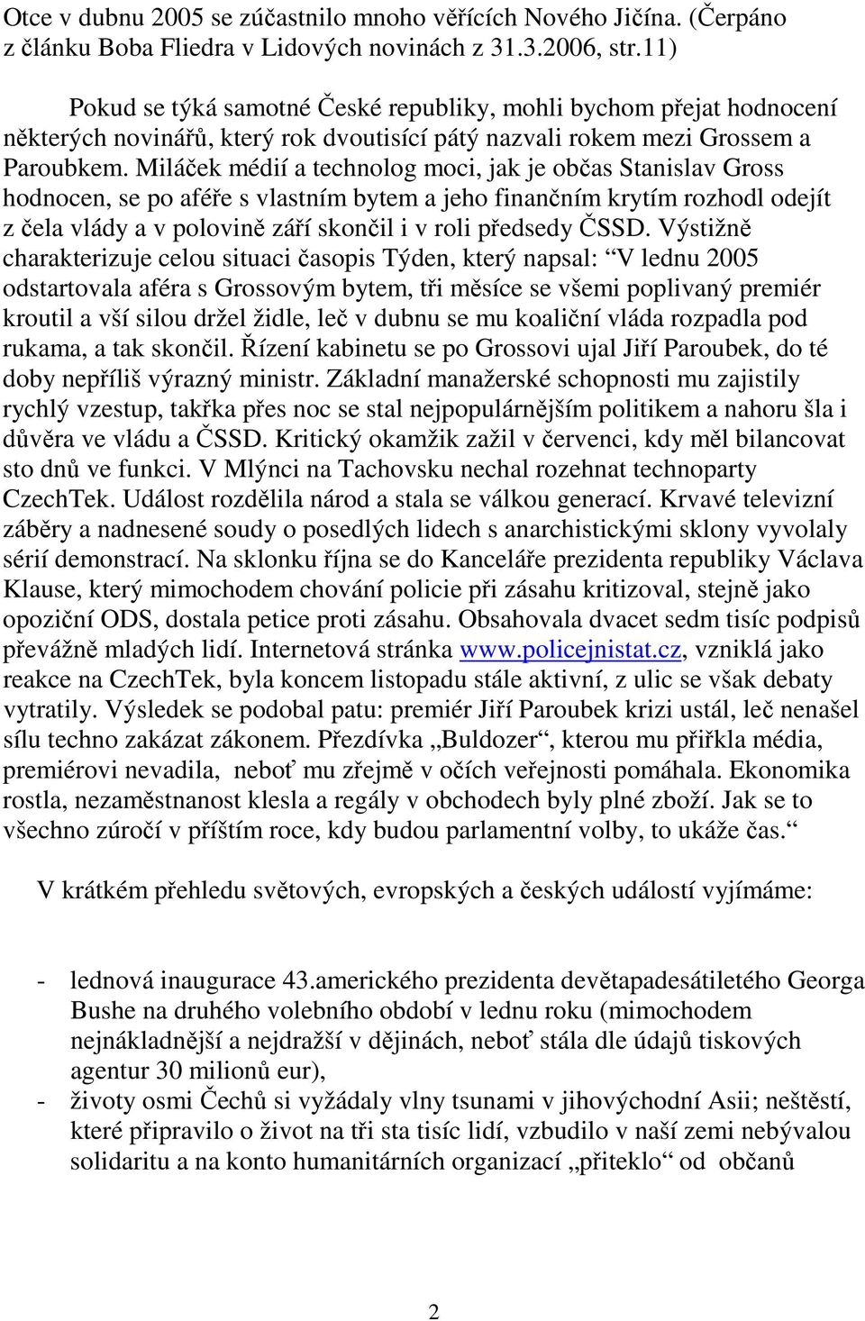 Miláček médií a technolog moci, jak je občas Stanislav Gross hodnocen, se po aféře s vlastním bytem a jeho finančním krytím rozhodl odejít z čela vlády a v polovině září skončil i v roli předsedy