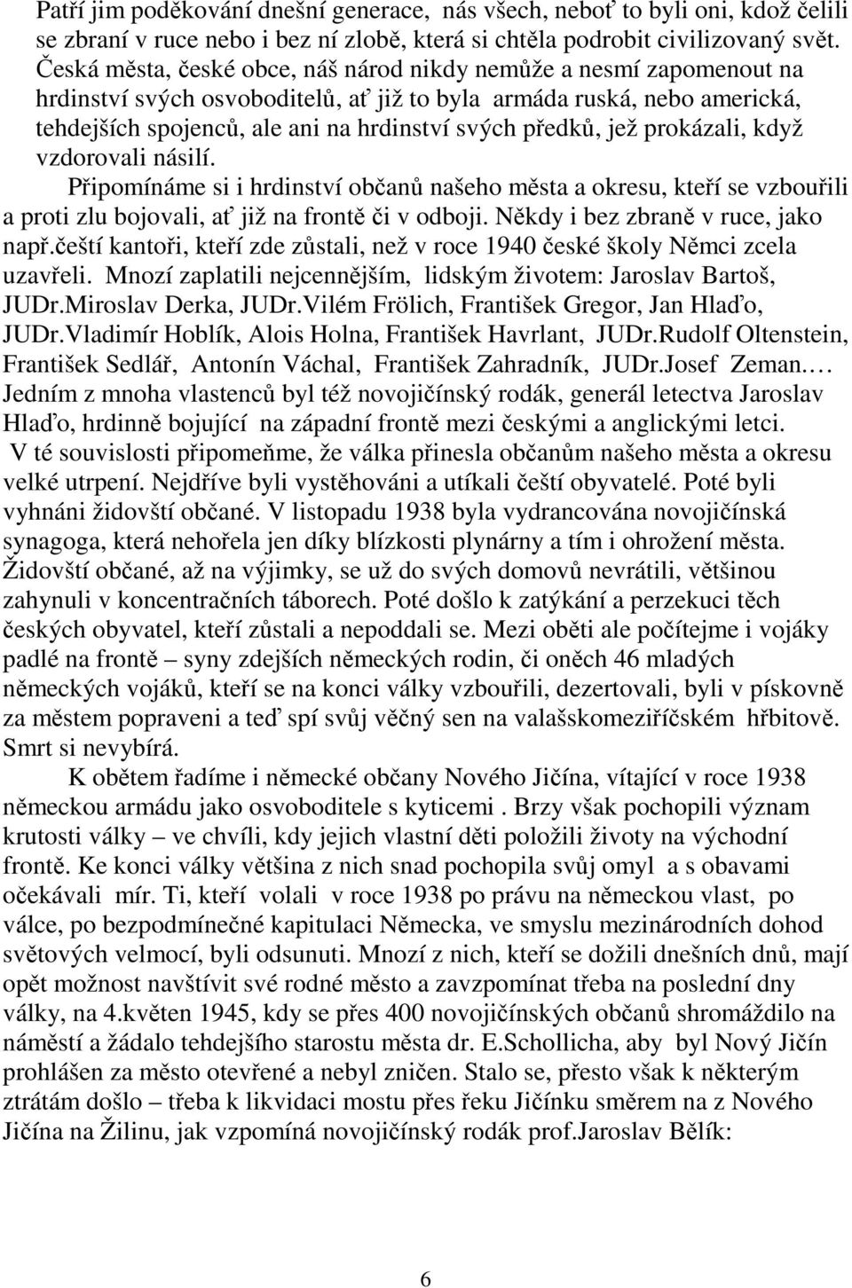 jež prokázali, když vzdorovali násilí. Připomínáme si i hrdinství občanů našeho města a okresu, kteří se vzbouřili a proti zlu bojovali, ať již na frontě či v odboji.