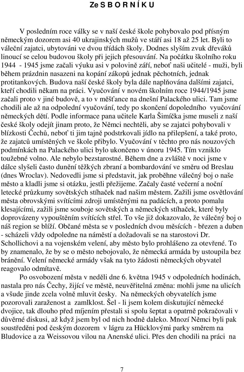 Na počátku školního roku 1944-1945 jsme začali výuku asi v polovině září, neboť naši učitelé - muži, byli během prázdnin nasazeni na kopání zákopů jednak pěchotních, jednak protitankových.