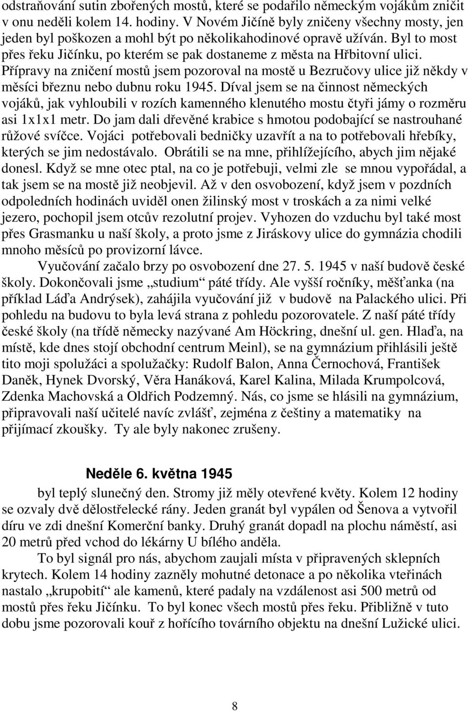 Přípravy na zničení mostů jsem pozoroval na mostě u Bezručovy ulice již někdy v měsíci březnu nebo dubnu roku 1945.