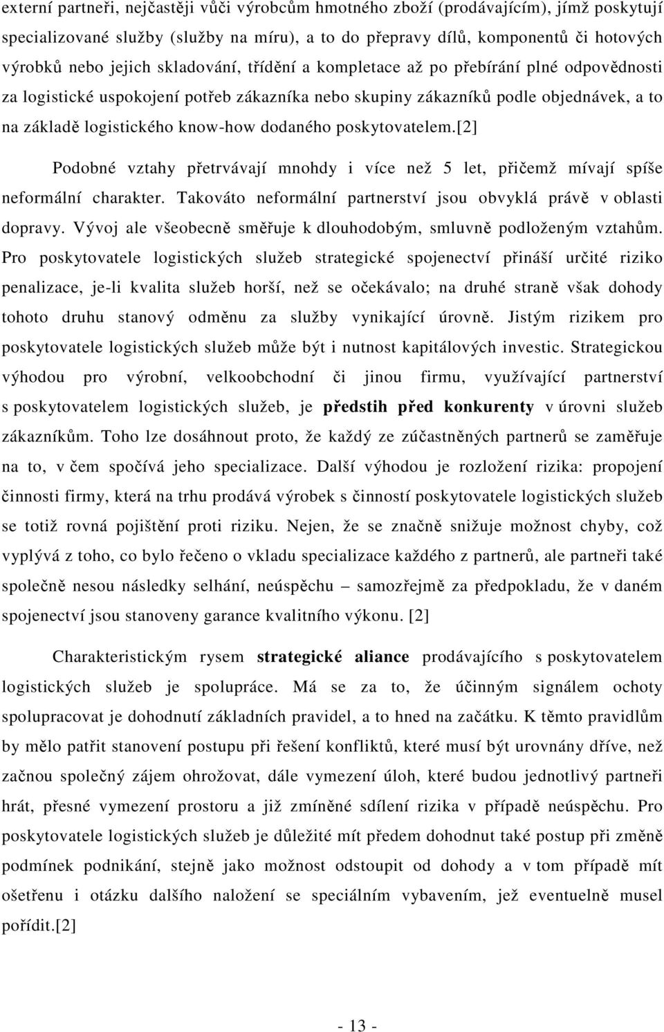 poskytovatelem.[2] Podobné vztahy přetrvávají mnohdy i více než 5 let, přičemž mívají spíše neformální charakter. Takováto neformální partnerství jsou obvyklá právě v oblasti dopravy.