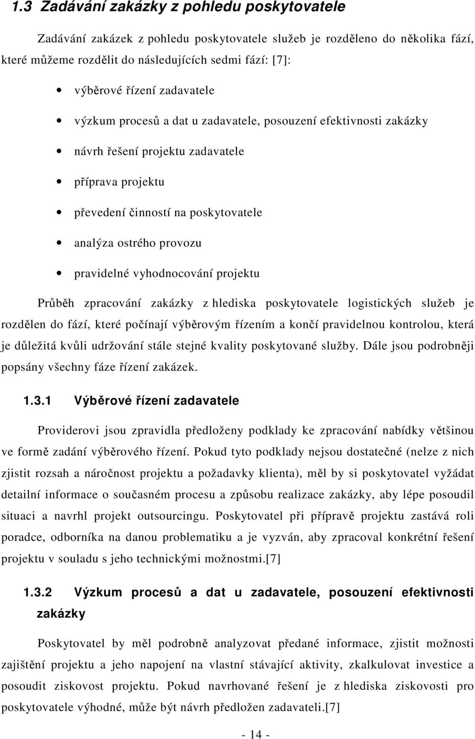 vyhodnocování projektu Průběh zpracování zakázky z hlediska poskytovatele logistických služeb je rozdělen do fází, které počínají výběrovým řízením a končí pravidelnou kontrolou, která je důležitá