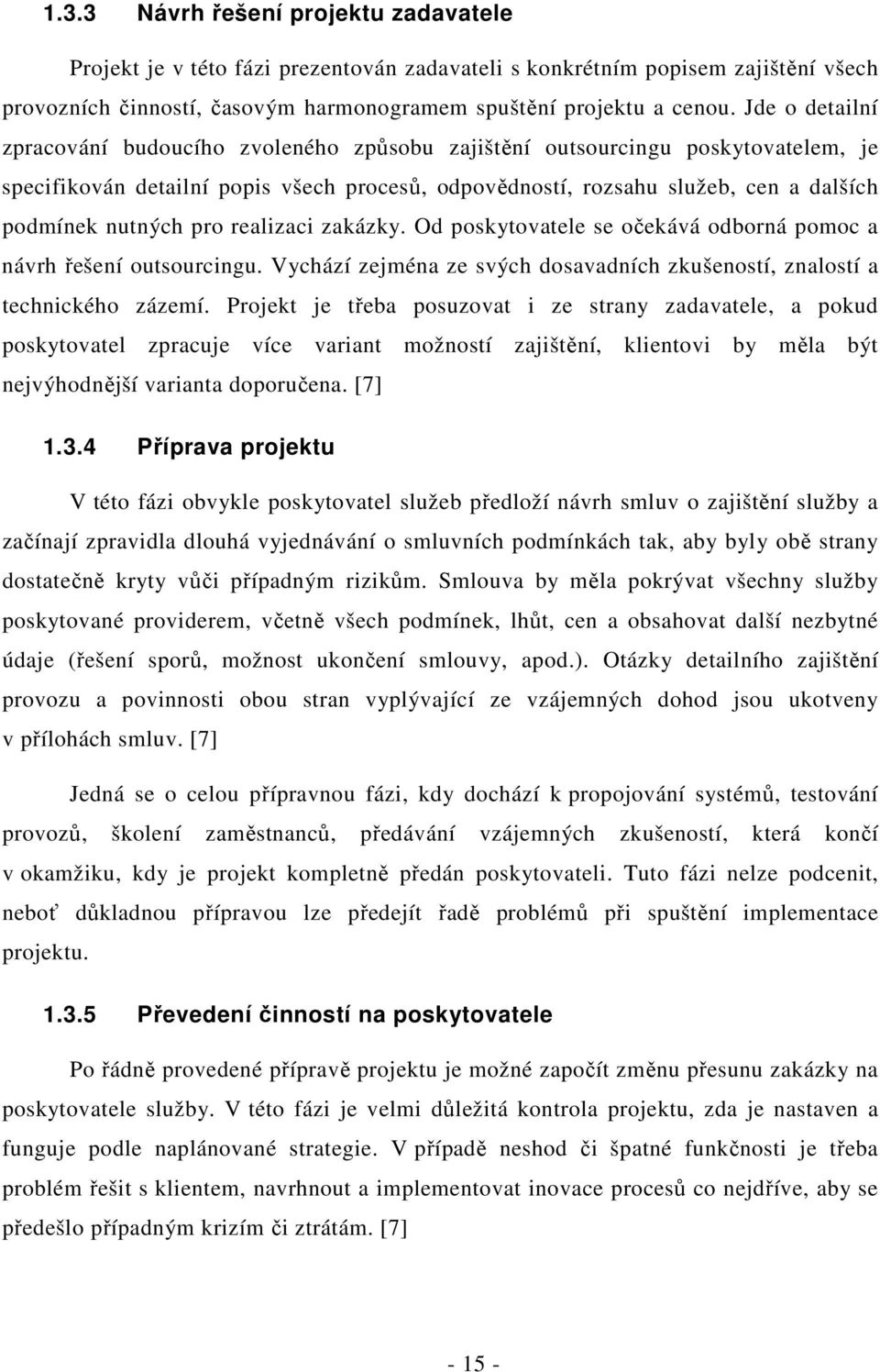 pro realizaci zakázky. Od poskytovatele se očekává odborná pomoc a návrh řešení outsourcingu. Vychází zejména ze svých dosavadních zkušeností, znalostí a technického zázemí.