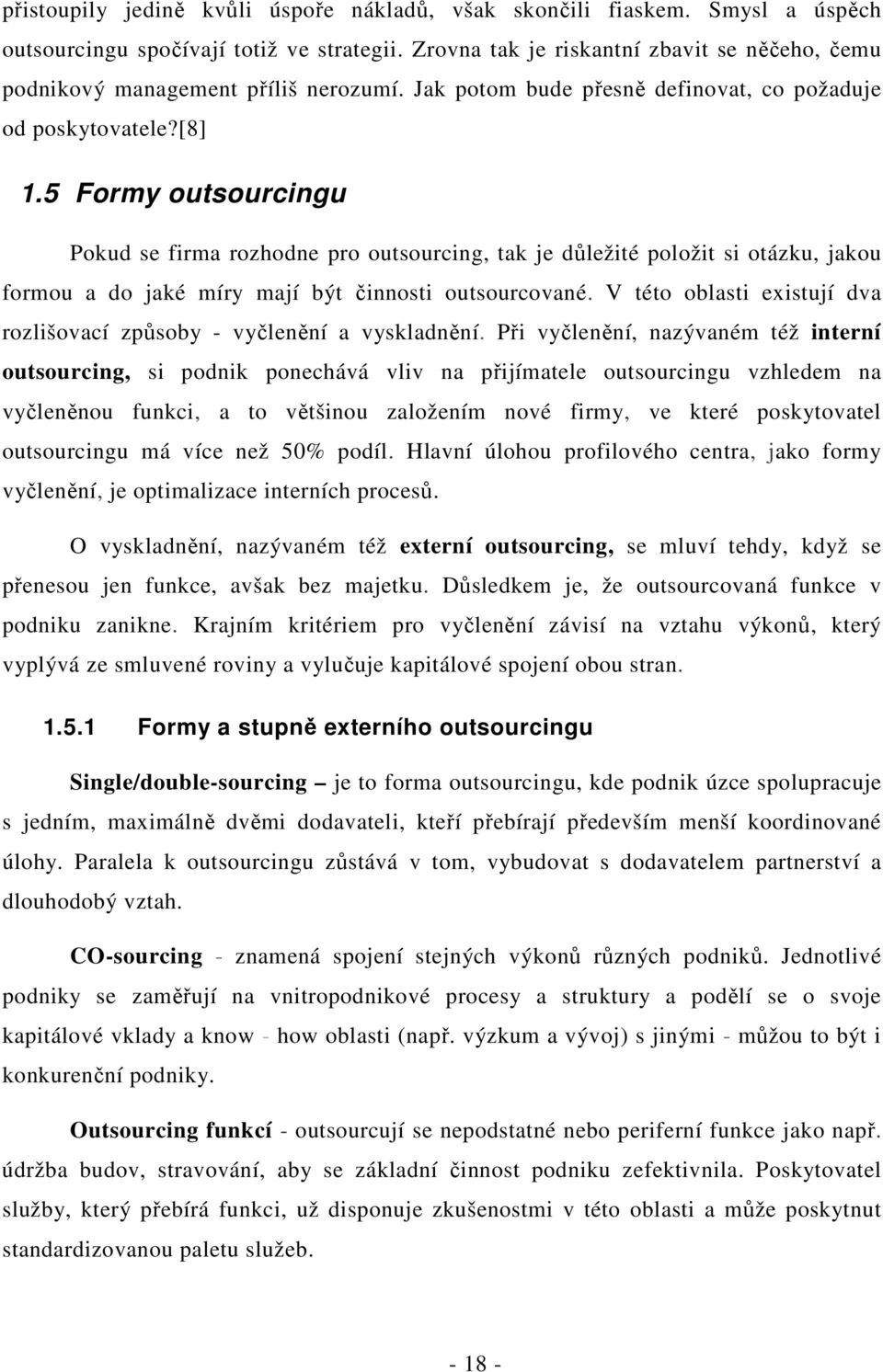 5 Formy outsourcingu Pokud se firma rozhodne pro outsourcing, tak je důležité položit si otázku, jakou formou a do jaké míry mají být činnosti outsourcované.