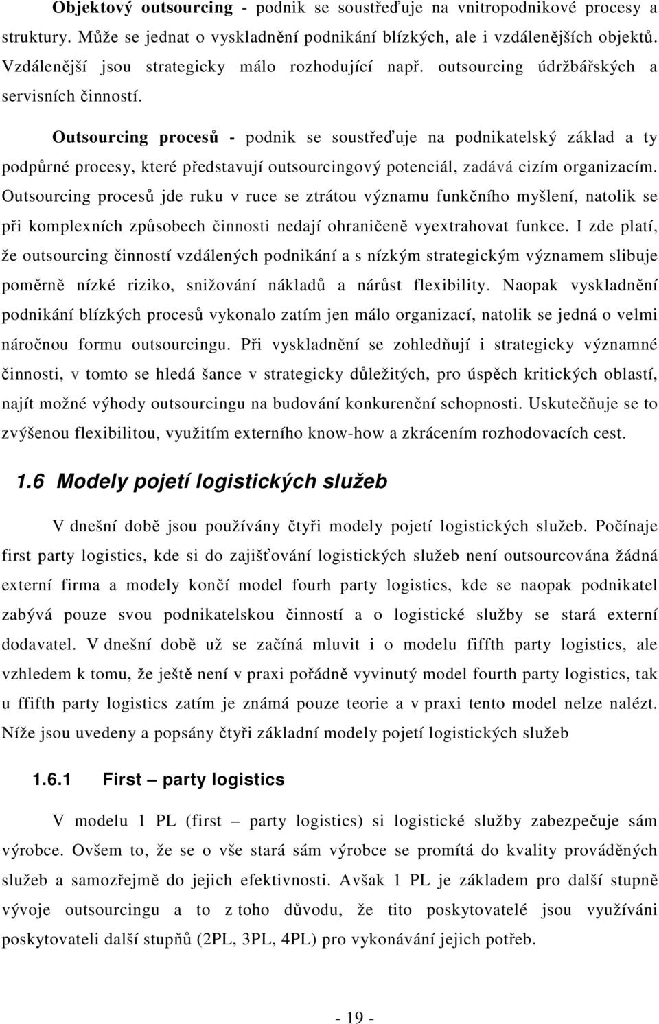 Outsourcing procesů - podnik se soustřeďuje na podnikatelský základ a ty podpůrné procesy, které představují outsourcingový potenciál, zadává cizím organizacím.