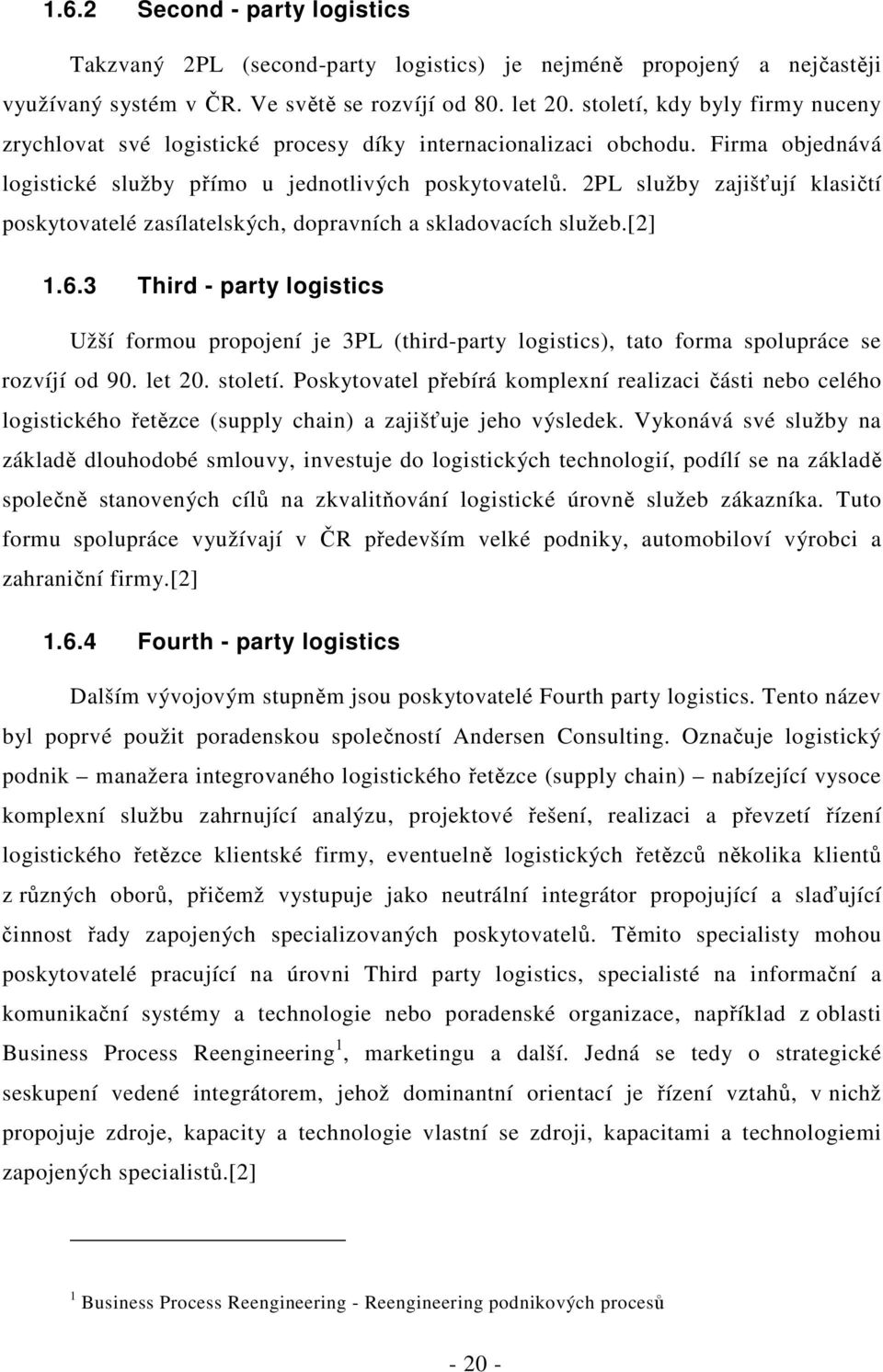 2PL služby zajišťují klasičtí poskytovatelé zasílatelských, dopravních a skladovacích služeb.[2] 1.6.