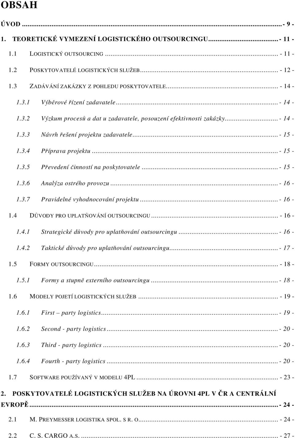 .. - 15-1.3.4 Příprava projektu... - 15-1.3.5 Převedení činností na poskytovatele... - 15-1.3.6 Analýza ostrého provozu... - 16-1.3.7 Pravidelné vyhodnocování projektu... - 16-1.4 DŮVODY PRO UPLATŇOVÁNÍ OUTSOURCINGU.