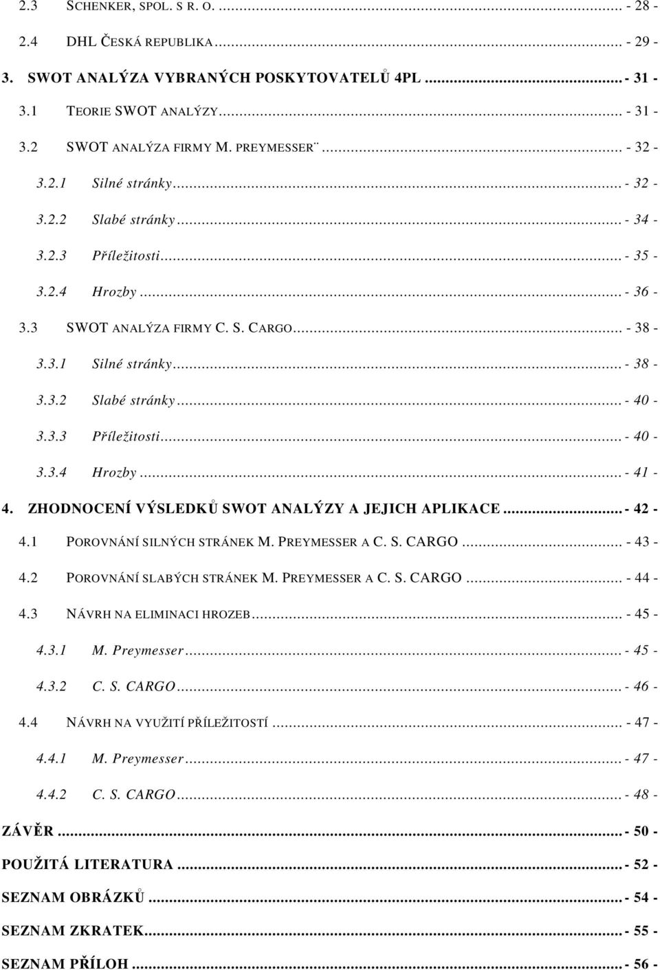 3.3 Příležitosti... - 40-3.3.4 Hrozby... - 41-4. ZHODNOCENÍ VÝSLEDKŮ SWOT ANALÝZY A JEJICH APLIKACE... - 42-4.1 POROVNÁNÍ SILNÝCH STRÁNEK M. PREYMESSER A C. S. CARGO... - 43-4.