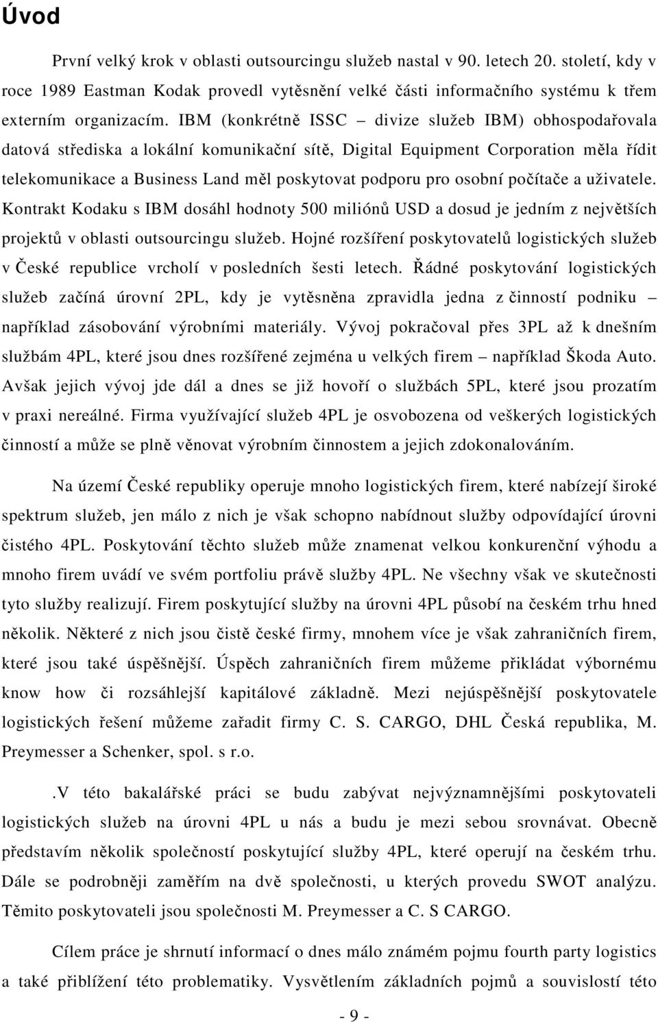 osobní počítače a uživatele. Kontrakt Kodaku s IBM dosáhl hodnoty 500 miliónů USD a dosud je jedním z největších projektů v oblasti outsourcingu služeb.