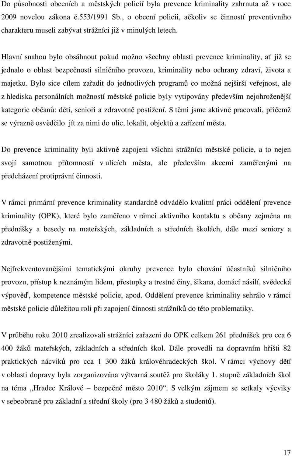 Hlavní snahou bylo obsáhnout pokud možno všechny oblasti prevence kriminality, ať již se jednalo o oblast bezpečnosti silničního provozu, kriminality nebo ochrany zdraví, života a majetku.