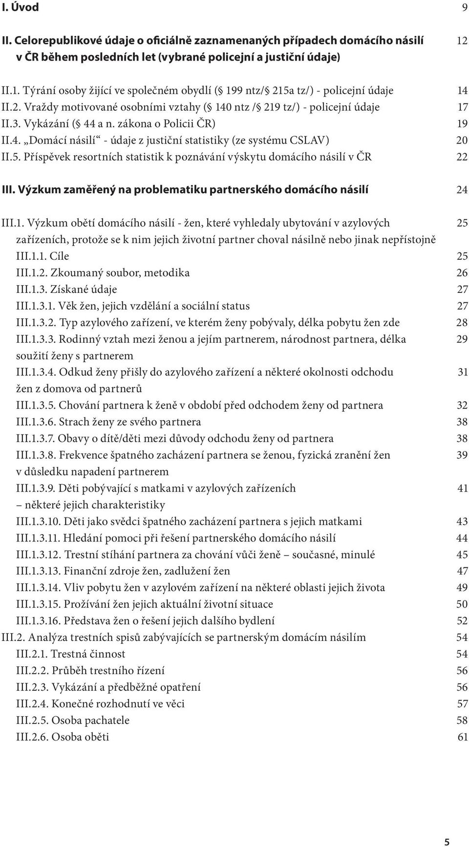 . Domácí násilí - údaje z justiční statistiky (ze systému CSLAV) II.. Příspěvek resortních statistik k poznávání výskytu domácího násilí v ČR III.