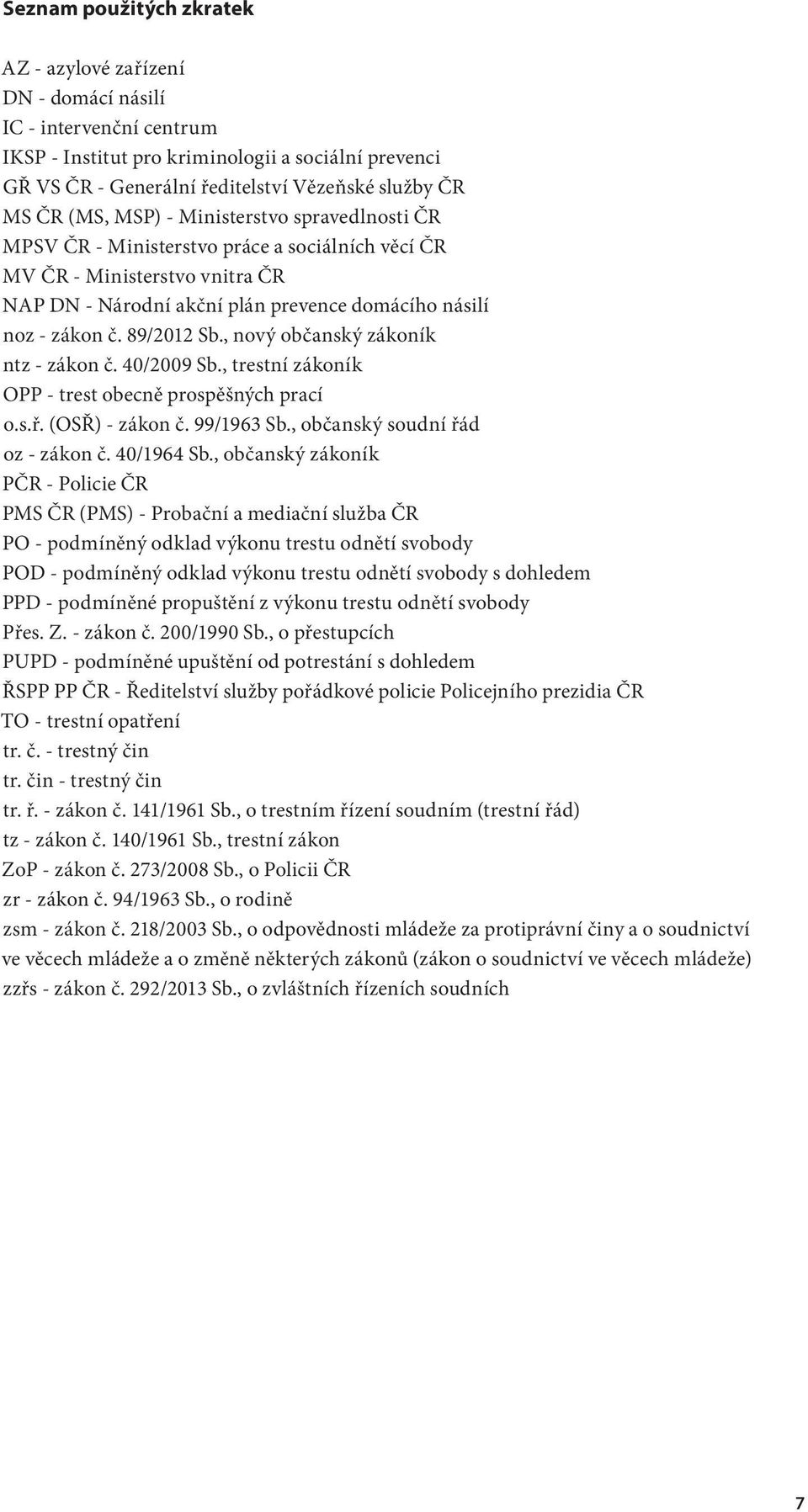 89/ Sb., nový občanský zákoník ntz - zákon č. /9 Sb., trestní zákoník OPP - trest obecně prospěšných prací o.s.ř. (OSŘ) - zákon č. 99/96 Sb., občanský soudní řád oz - zákon č. /96 Sb.