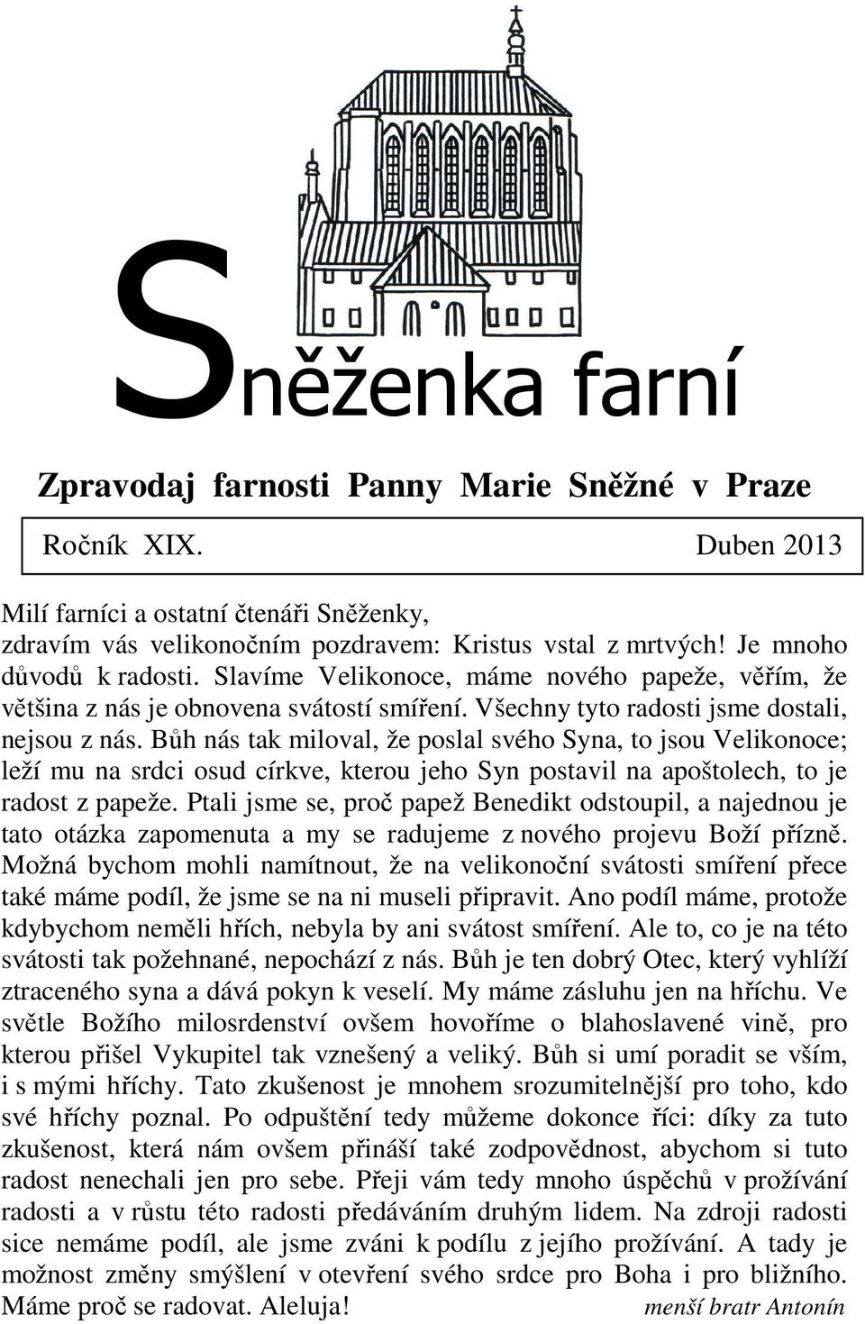 Bůh nás tak miloval, že poslal svého Syna, to jsou Velikonoce; leží mu na srdci osud církve, kterou jeho Syn postavil na apoštolech, to je radost z papeže.