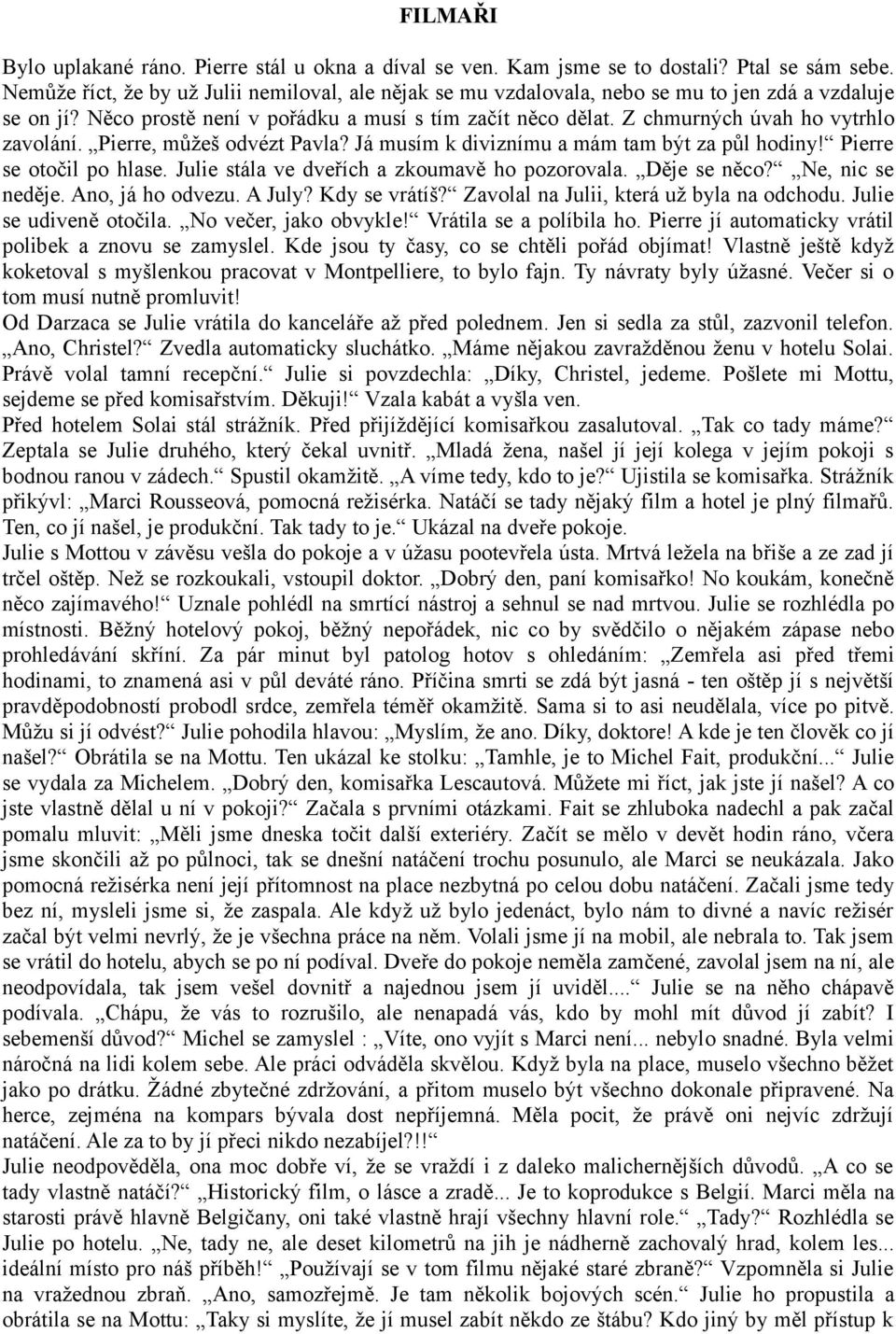 Z chmurných úvah ho vytrhlo zavolání. Pierre, můžeš odvézt Pavla? Já musím k diviznímu a mám tam být za půl hodiny! Pierre se otočil po hlase. Julie stála ve dveřích a zkoumavě ho pozorovala.