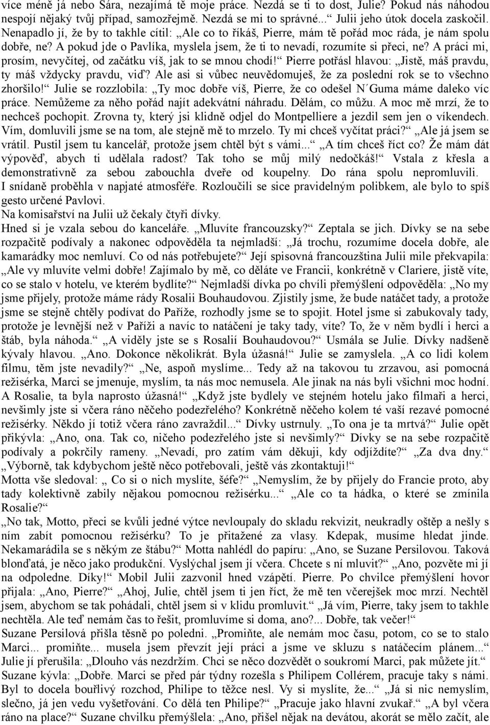 A práci mi, prosím, nevyčítej, od začátku víš, jak to se mnou chodí! Pierre potřásl hlavou: Jistě, máš pravdu, ty máš vždycky pravdu, viď?