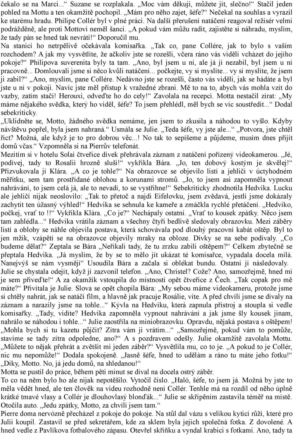 A pokud vám můžu radit, zajistěte si náhradu, myslím, že tady pán se hned tak nevrátí! Doporučil mu. Na stanici ho netrpělivě očekávala komisařka. Tak co, pane Collére, jak to bylo s vaším rozchodem?