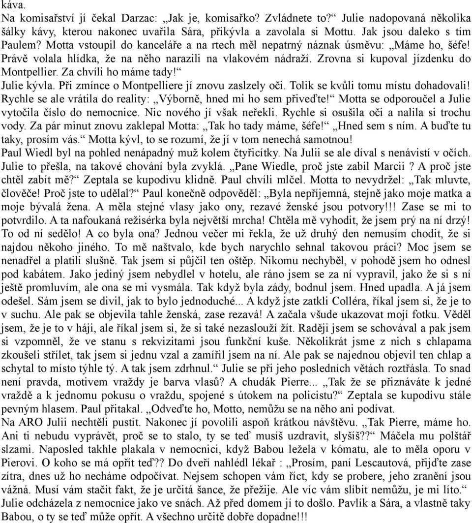 Za chvíli ho máme tady! Julie kývla. Při zmínce o Montpelliere jí znovu zaslzely oči. Tolik se kvůli tomu místu dohadovali! Rychle se ale vrátila do reality: Výborně, hned mi ho sem přiveďte!