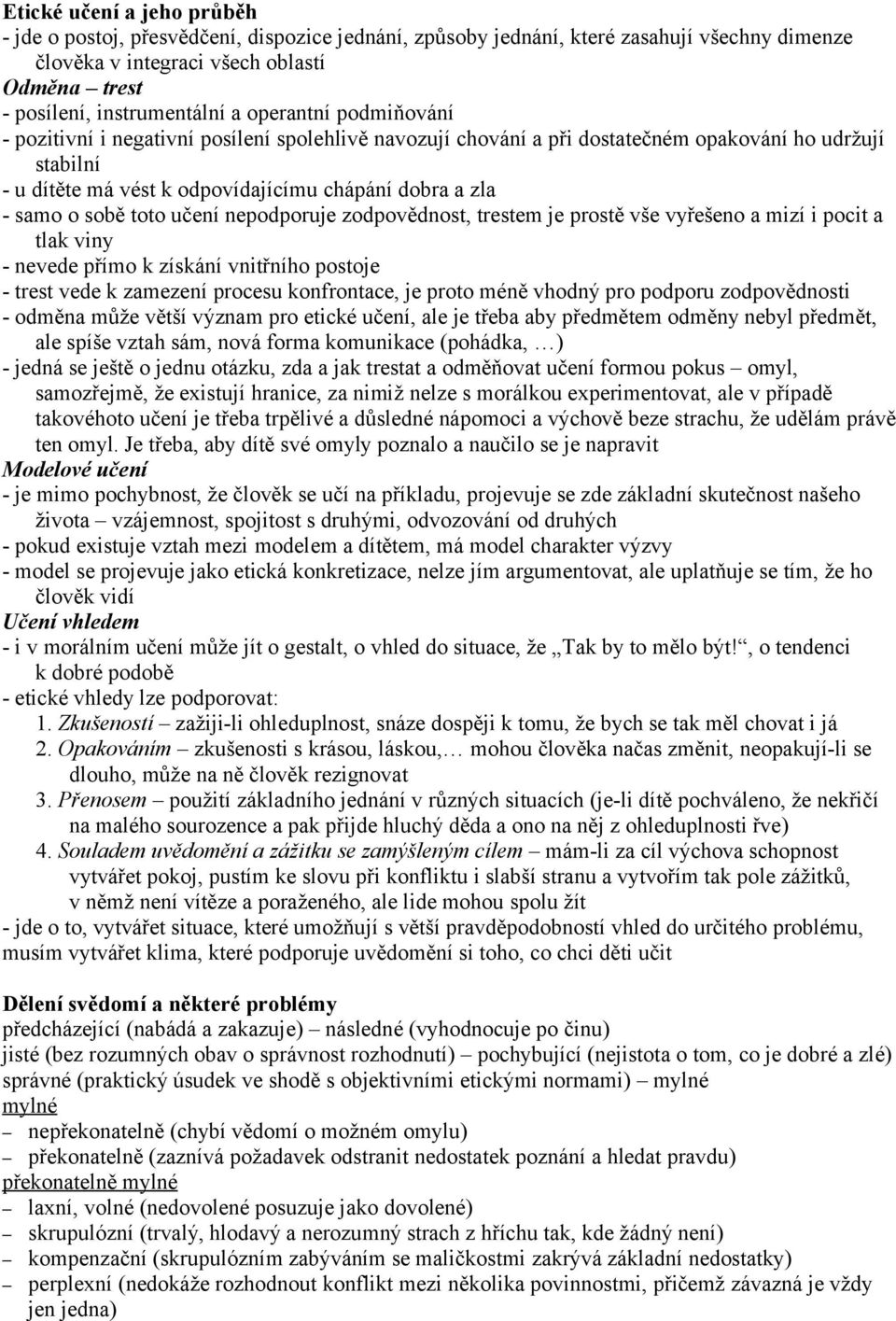 sobě toto učení nepodporuje zodpovědnost, trestem je prostě vše vyřešeno a mizí i pocit a tlak viny - nevede přímo k získání vnitřního postoje - trest vede k zamezení procesu konfrontace, je proto