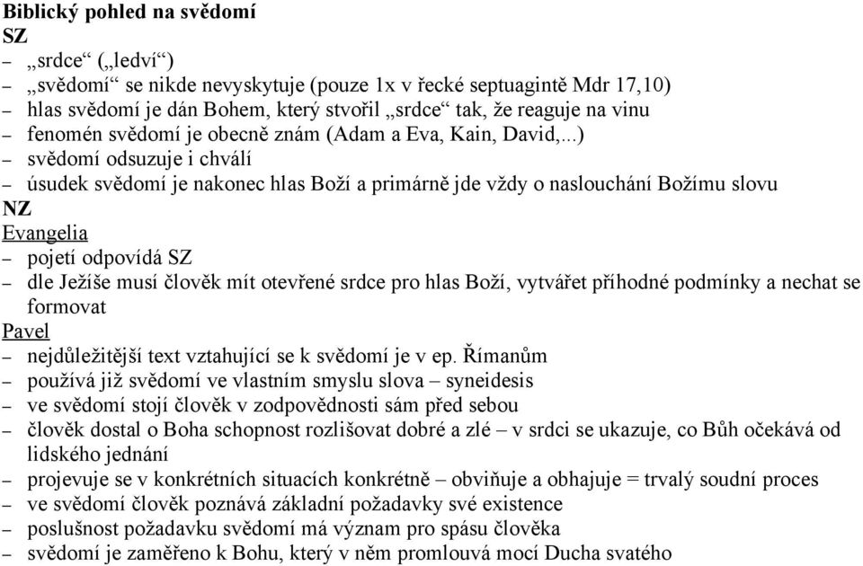 ..) svědomí odsuzuje i chválí úsudek svědomí je nakonec hlas Boží a primárně jde vždy o naslouchání Božímu slovu NZ Evangelia pojetí odpovídá SZ dle Ježíše musí člověk mít otevřené srdce pro hlas