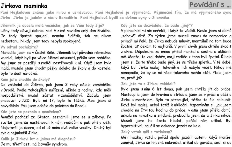 Je tady patnø spojen, nemæm łidiłæk, tak se nikam nedostanu. Nikdy jsem tady nebyla spokojenæ. Vy odtud pochæz te? Narodila jsem se v eskø B lø.