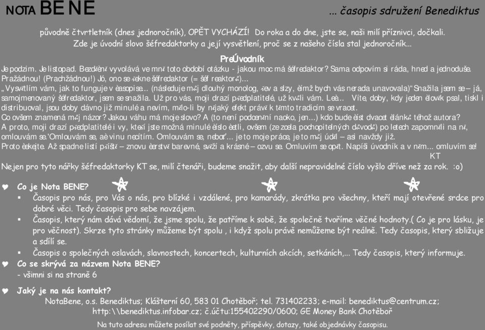 Sama odpovím si ráda, hned a jednoduše. Pražádnou! (Prachžádnou!) Jó, ono se łekne šéfredaktor (=šéf reaktorø)... Vysv tlím vám, jak to funguje v èasopise.