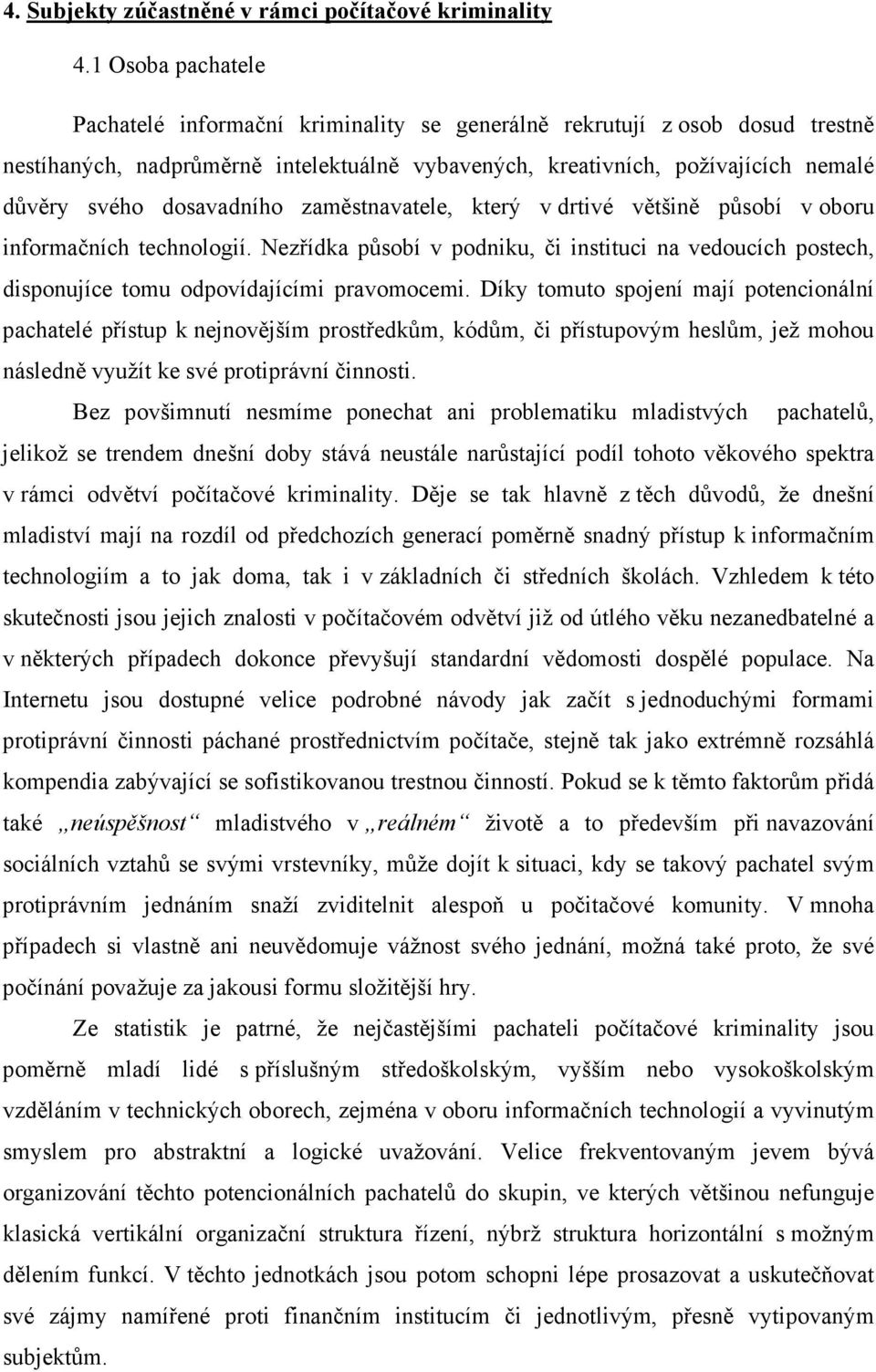 dosavadního zaměstnavatele, který v drtivé většině působí v oboru informačních technologií. Nezřídka působí v podniku, či instituci na vedoucích postech, disponujíce tomu odpovídajícími pravomocemi.