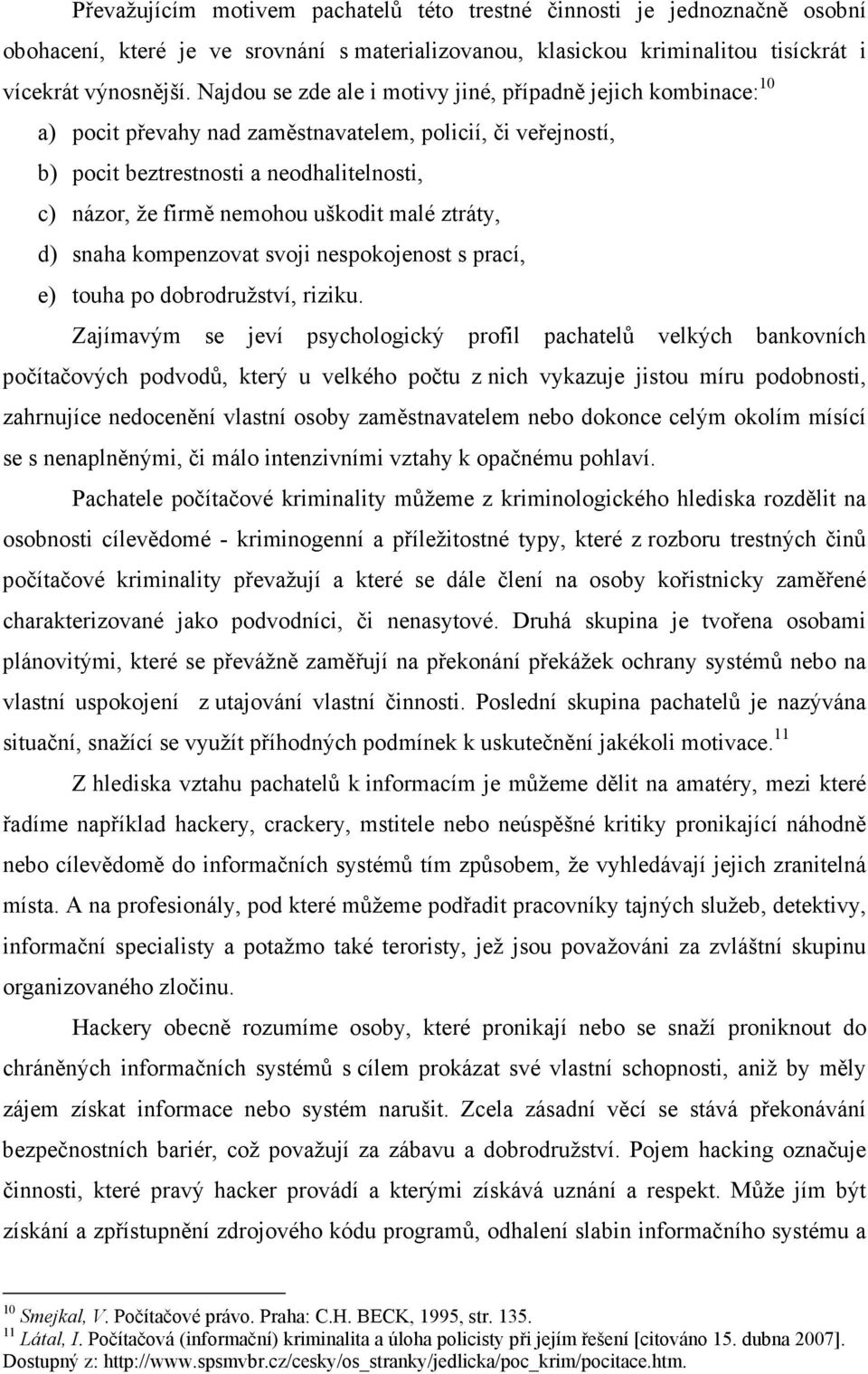 uškodit malé ztráty, d) snaha kompenzovat svoji nespokojenost s prací, e) touha po dobrodružství, riziku.