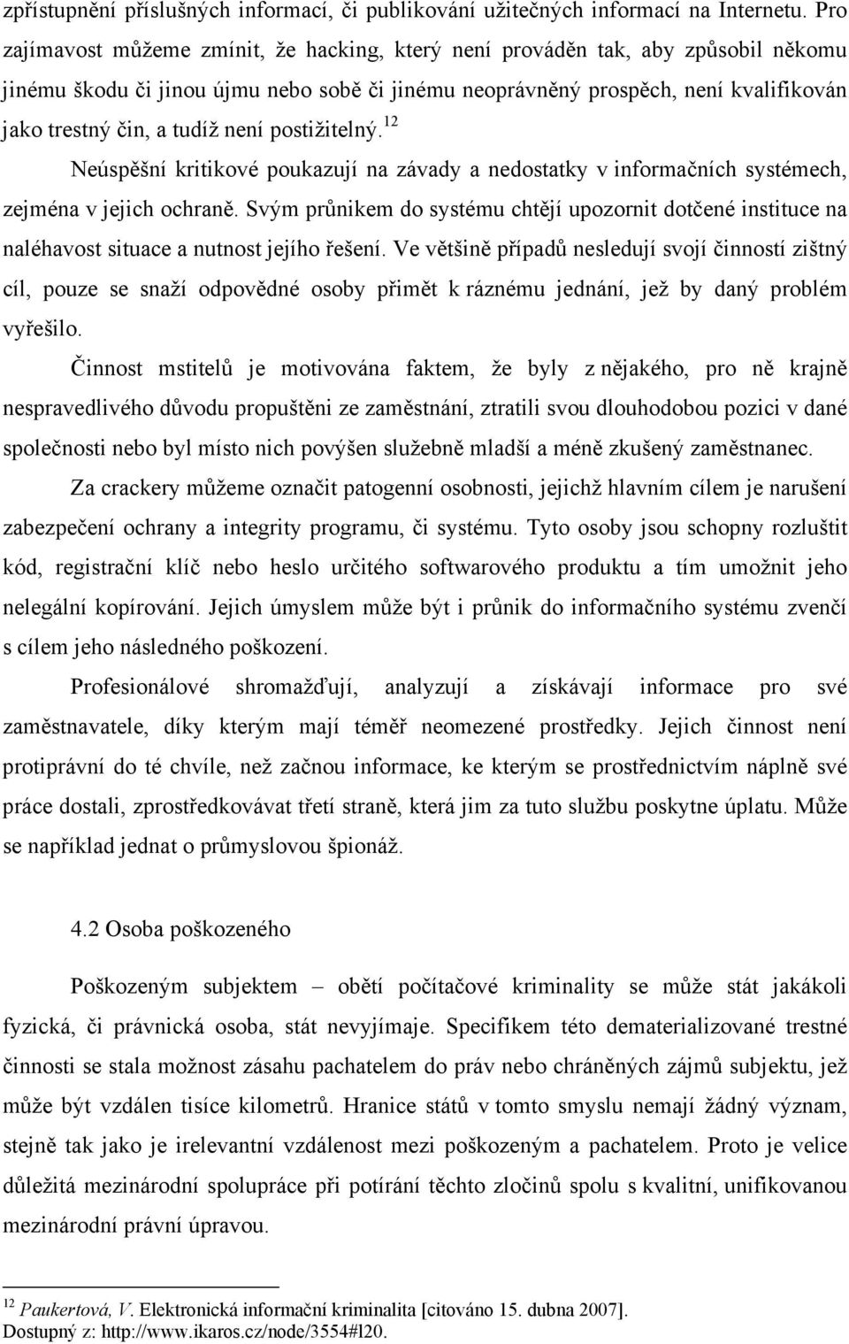 není postižitelný. 12 Neúspěšní kritikové poukazují na závady a nedostatky v informačních systémech, zejména v jejich ochraně.