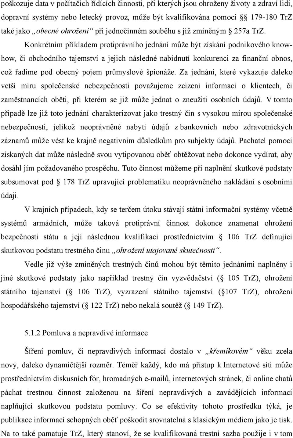 Konkrétním příkladem protiprávního jednání může být získání podnikového knowhow, či obchodního tajemství a jejich následné nabídnutí konkurenci za finanční obnos, což řadíme pod obecný pojem