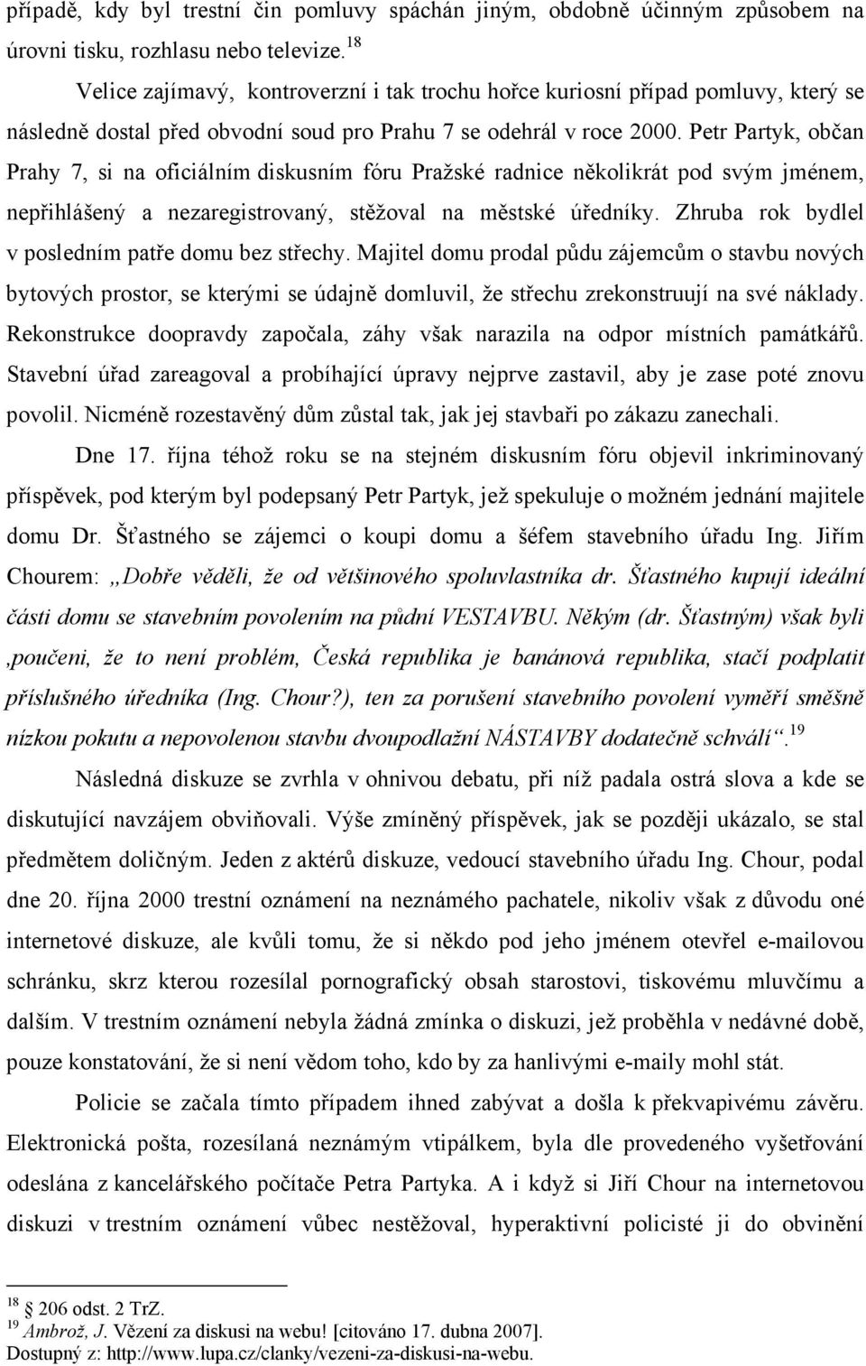 Petr Partyk, občan Prahy 7, si na oficiálním diskusním fóru Pražské radnice několikrát pod svým jménem, nepřihlášený a nezaregistrovaný, stěžoval na městské úředníky.