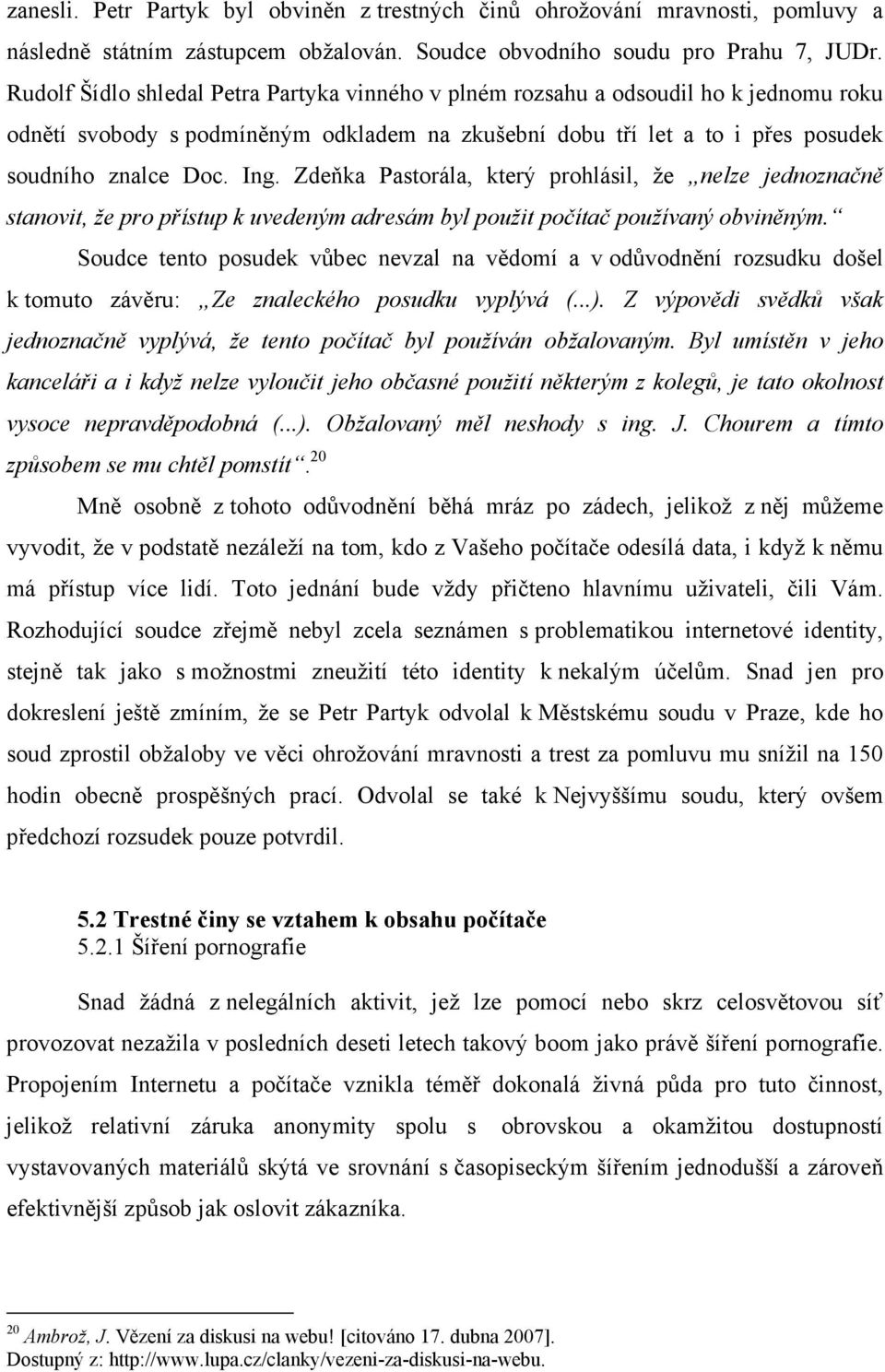 Zdeňka Pastorála, který prohlásil, že nelze jednoznačně stanovit, že pro přístup k uvedeným adresám byl použit počítač používaný obviněným.