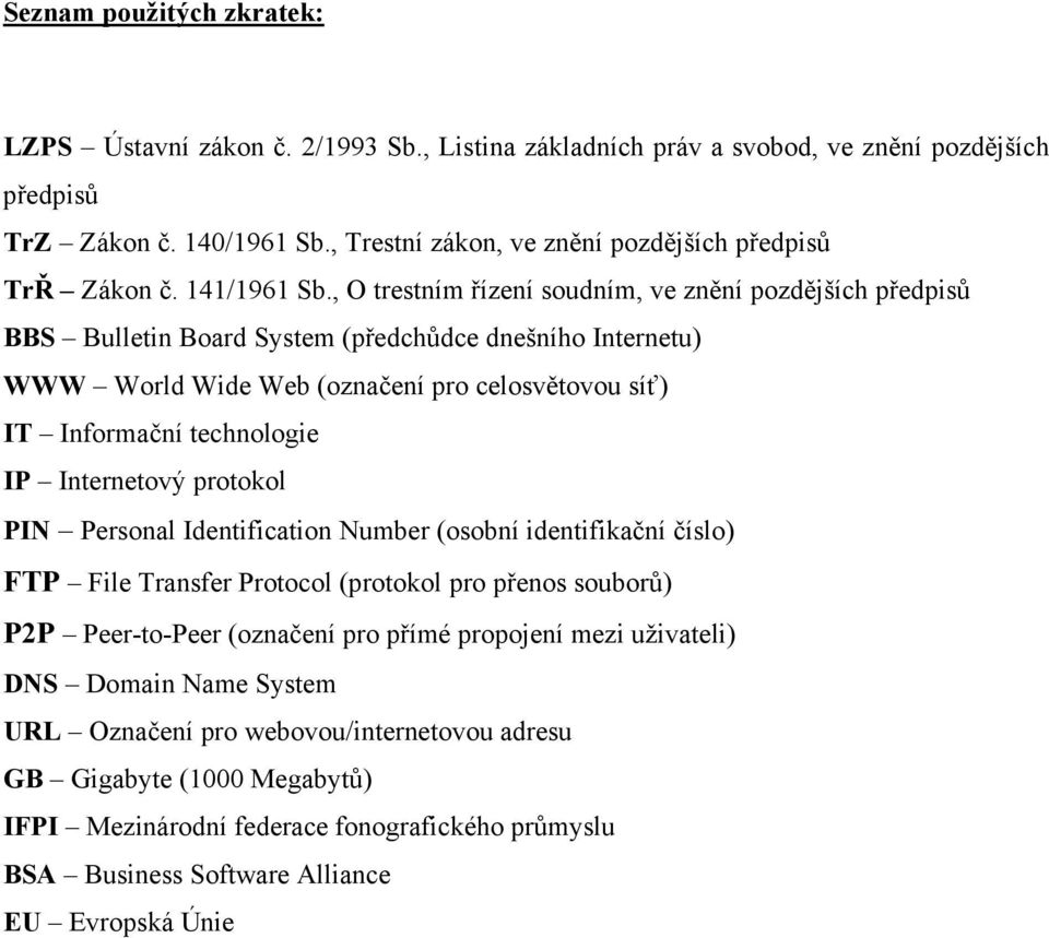 , O trestním řízení soudním, ve znění pozdějších předpisů BBS Bulletin Board System (předchůdce dnešního Internetu) WWW World Wide Web (označení pro celosvětovou síť) IT Informační technologie IP