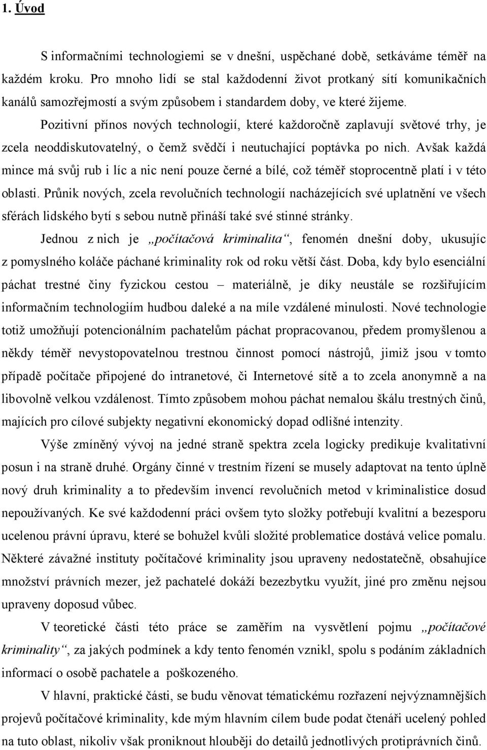 Pozitivní přínos nových technologií, které každoročně zaplavují světové trhy, je zcela neoddiskutovatelný, o čemž svědčí i neutuchající poptávka po nich.