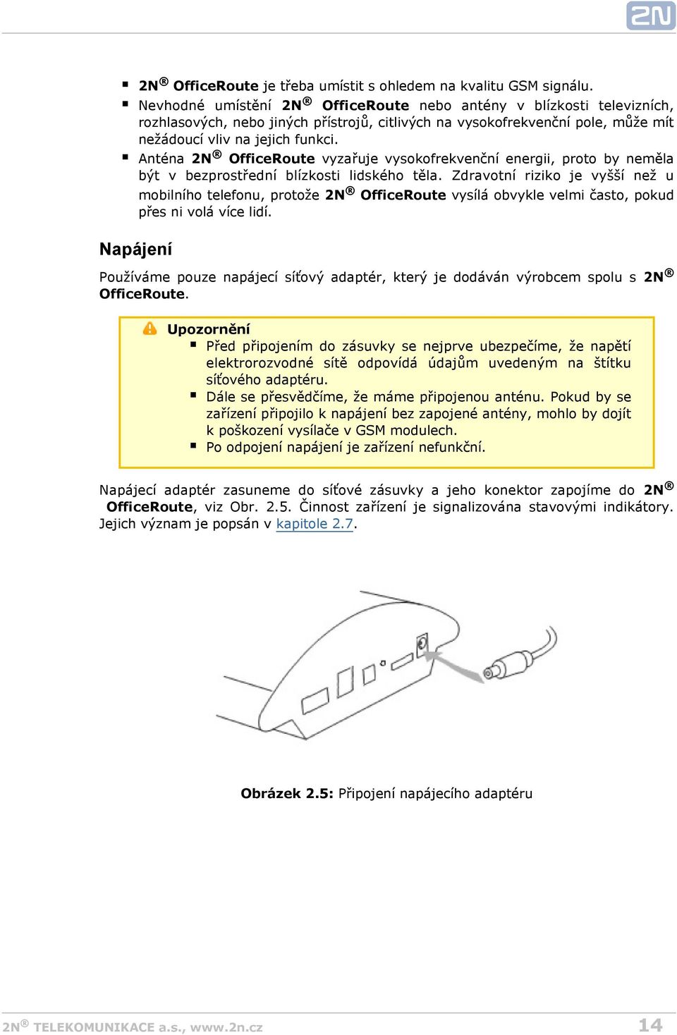 Anténa 2N OfficeRoute vyzařuje vysokofrekvenční energii, proto by neměla být v bezprostřední blízkosti lidského těla.