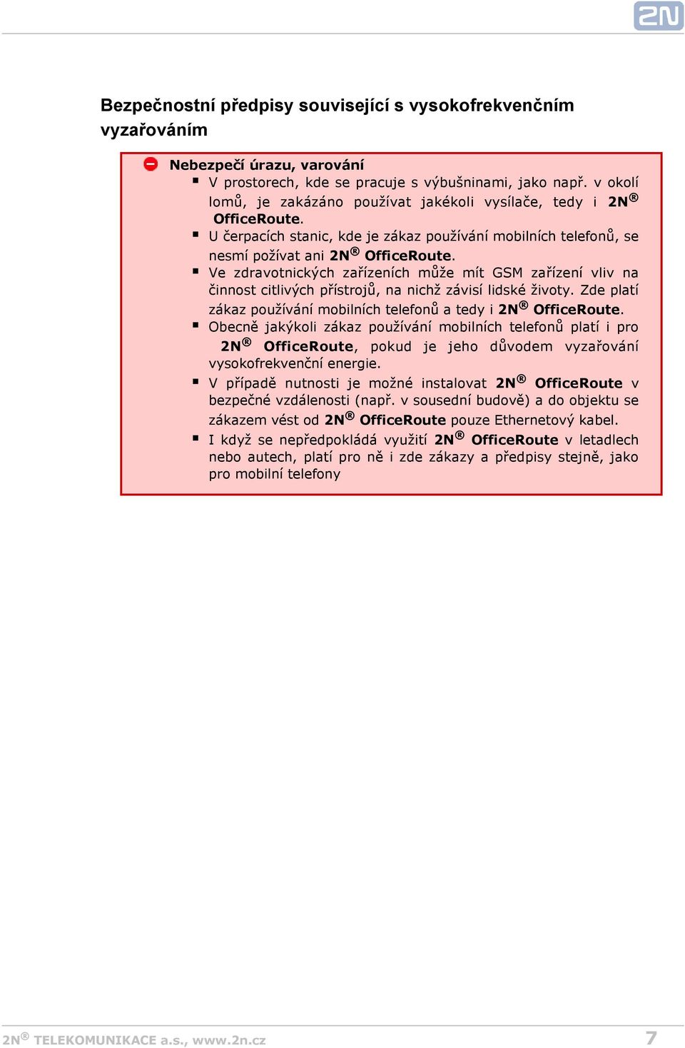 Ve zdravotnických zařízeních může mít GSM zařízení vliv na činnost citlivých přístrojů, na nichž závisí lidské životy. Zde platí zákaz používání mobilních telefonů a tedy i 2N OfficeRoute.