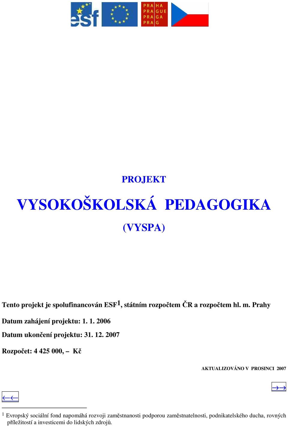 2007 Rozpočet: 4 425 000, Kč AKTUALIZOVÁNO V PROSINCI 2007 1 Evropský sociální fond napomáhá rozvoji