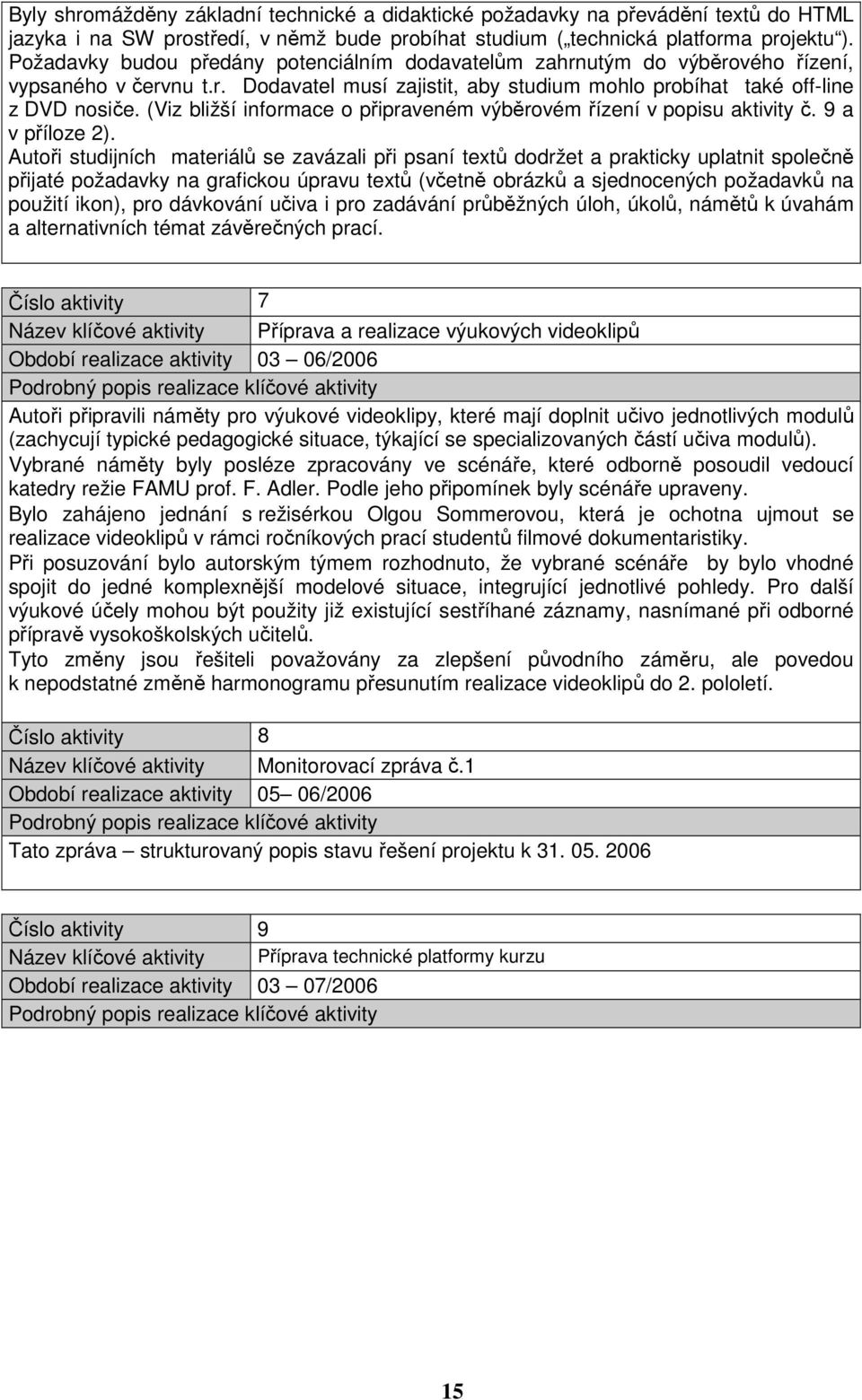 (Viz bližší informace o připraveném výběrovém řízení v popisu aktivity č. 9 a v příloze 2).