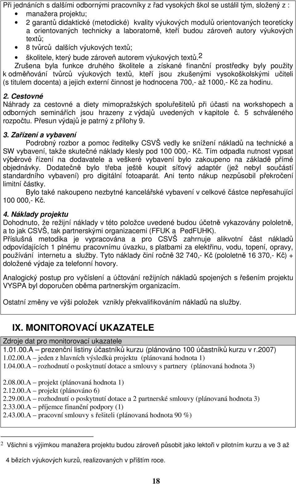 2 Zrušena byla funkce druhého školitele a získané finanční prostředky byly použity k odměňování tvůrců výukových textů, kteří jsou zkušenými vysokoškolskými učiteli (s titulem docenta) a jejich