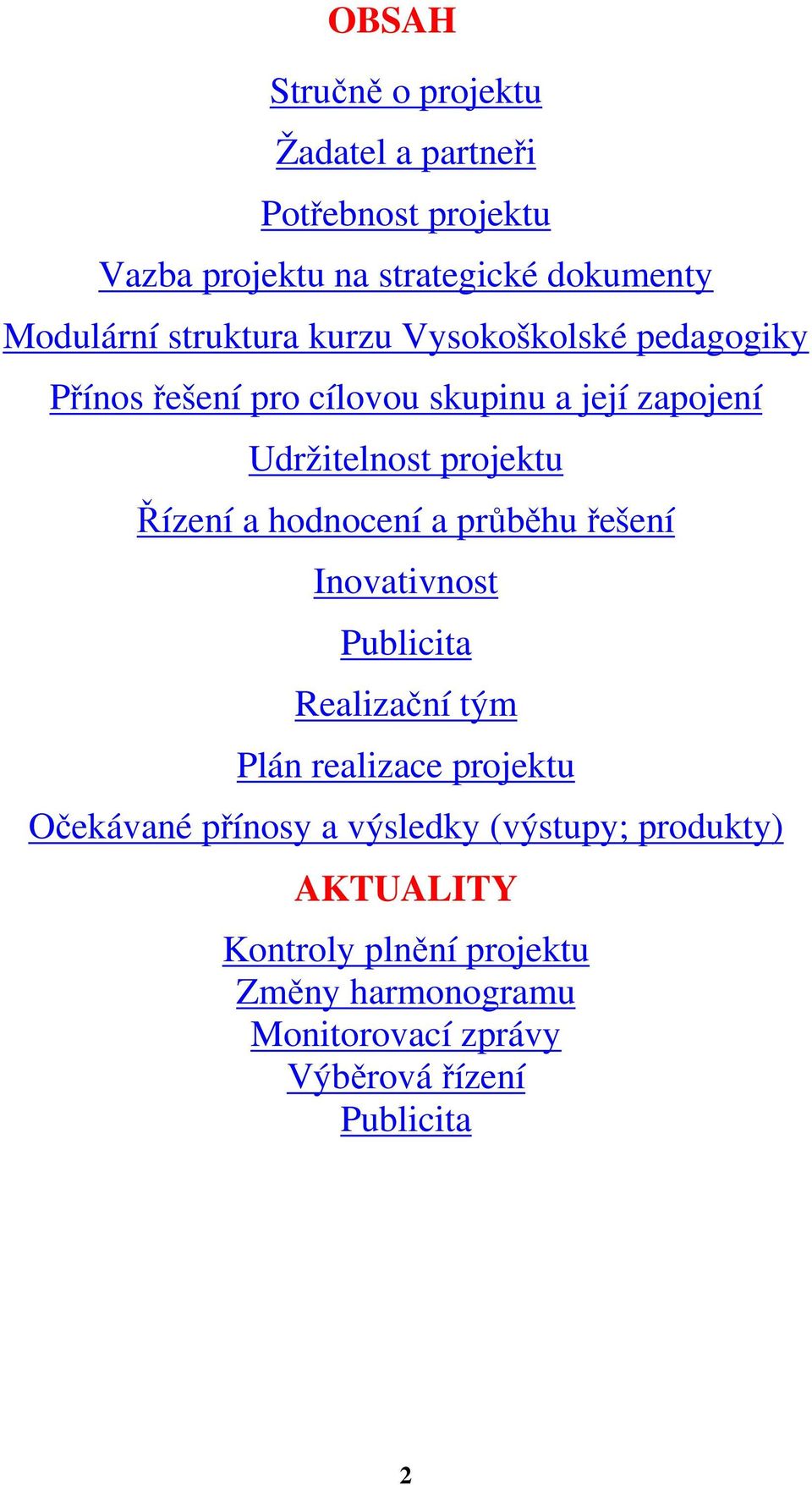 Řízení a hodnocení a průběhu řešení Inovativnost Publicita Realizační tým Plán realizace projektu Očekávané přínosy a