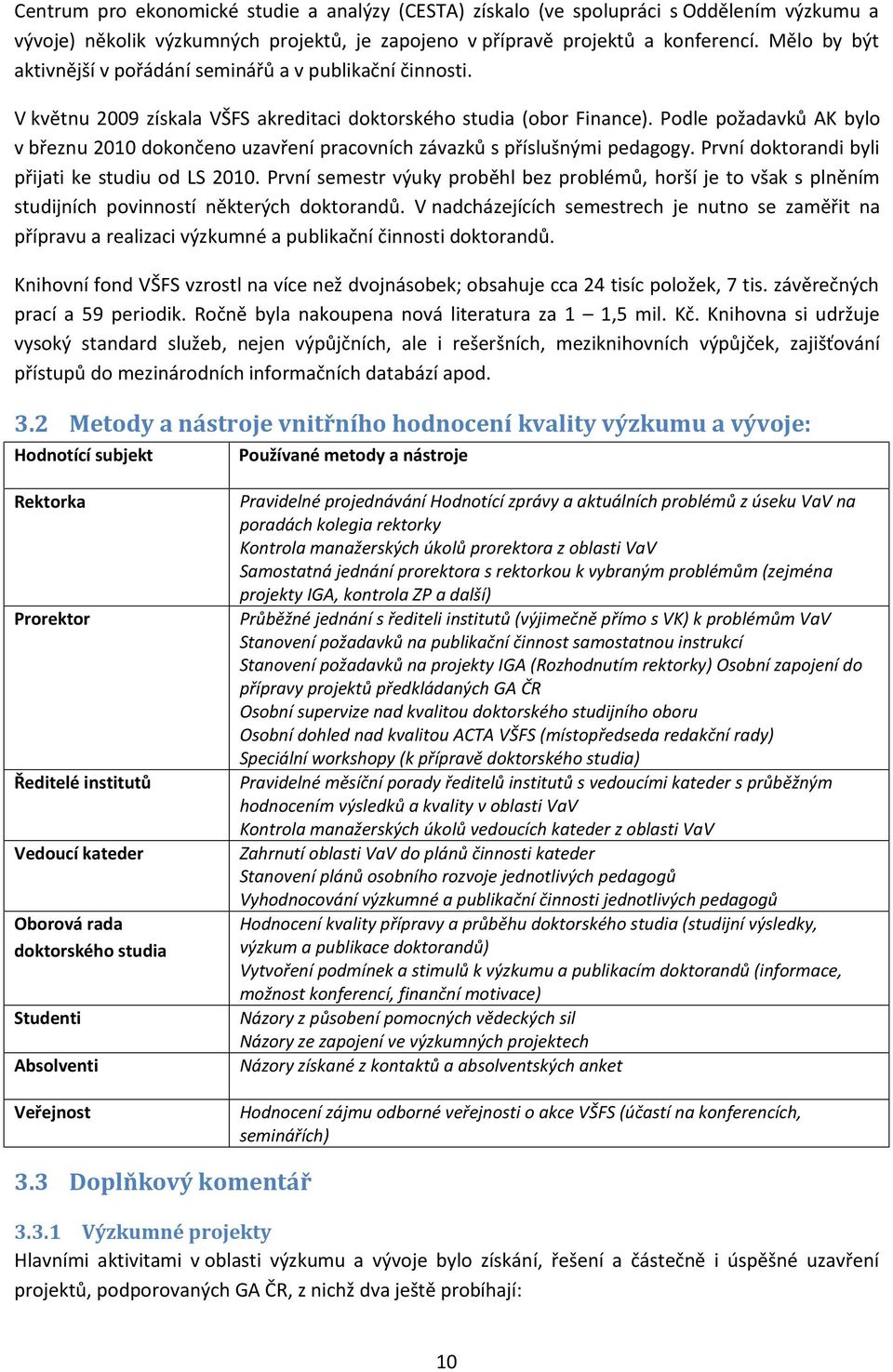 Podle požadavků AK bylo v březnu 2010 dokončeno uzavření pracovních závazků s příslušnými pedagogy. První doktorandi byli přijati ke studiu od LS 2010.